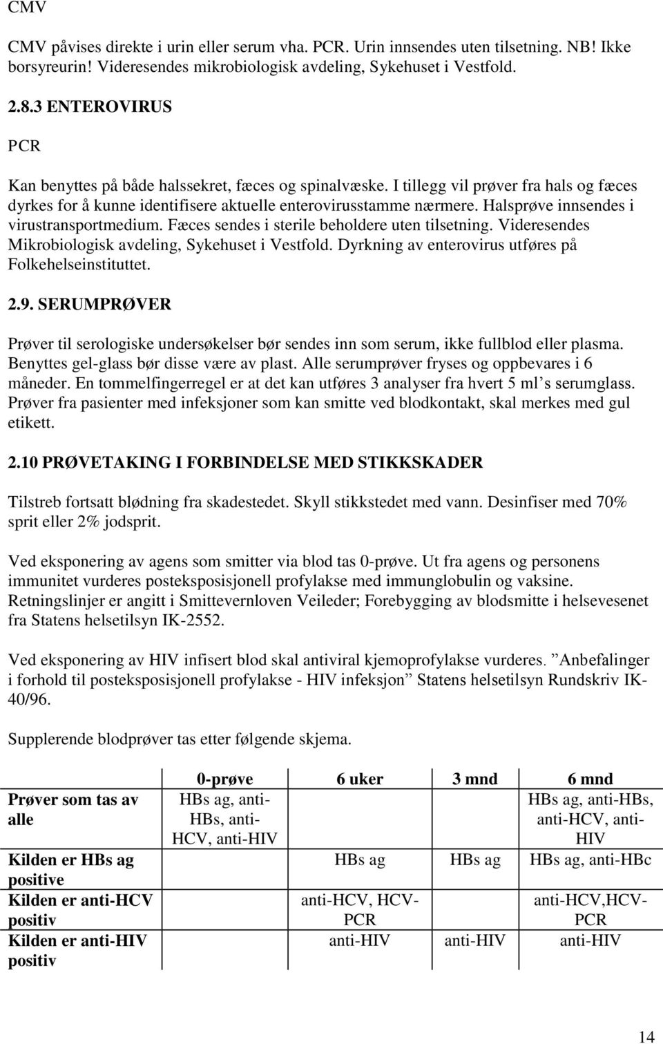 Halsprøve innsendes i virustransportmedium. Fæces sendes i sterile beholdere uten tilsetning. Videresendes Mikrobiologisk avdeling, Sykehuset i Vestfold.