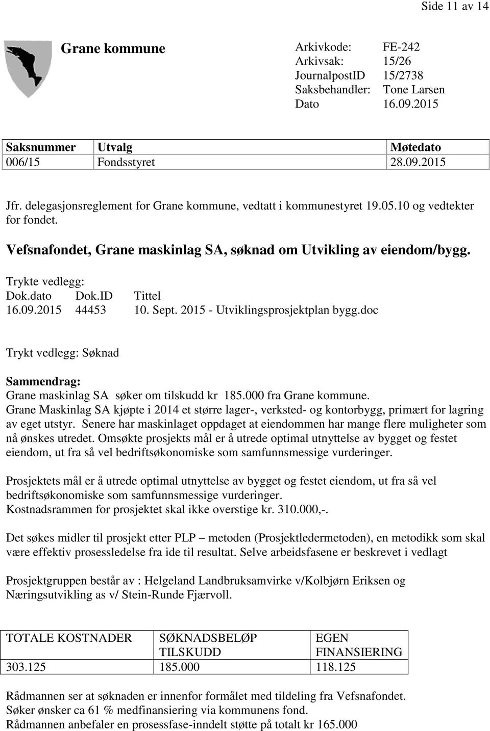 ID Tittel 16.09.2015 44453 10. Sept. 2015 - Utviklingsprosjektplan bygg.doc Trykt vedlegg: Søknad Sammendrag: Grane maskinlag SA søker om tilskudd kr 185.000 fra Grane kommune.