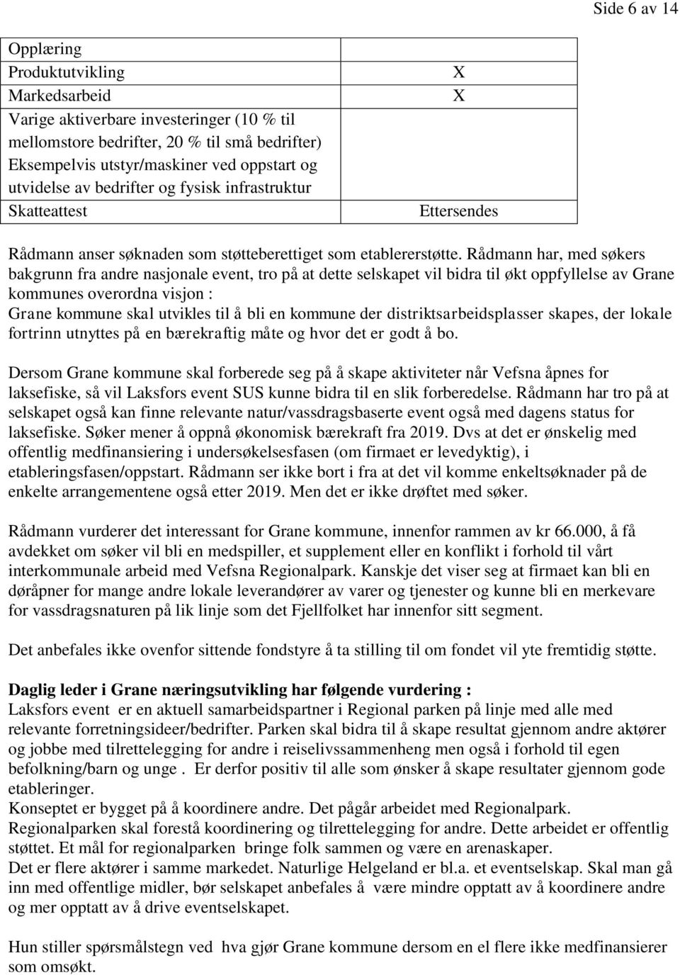 Rådmann har, med søkers bakgrunn fra andre nasjonale event, tro på at dette selskapet vil bidra til økt oppfyllelse av Grane kommunes overordna visjon : Grane kommune skal utvikles til å bli en