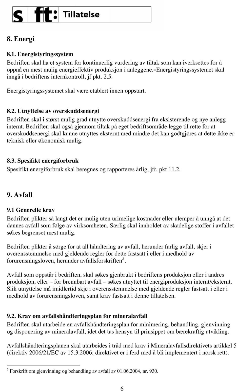 5. Energistyringssystemet skal være etablert innen oppstart. 8.2. Utnyttelse av overskuddsenergi Bedriften skal i størst mulig grad utnytte overskuddsenergi fra eksisterende og nye anlegg internt.