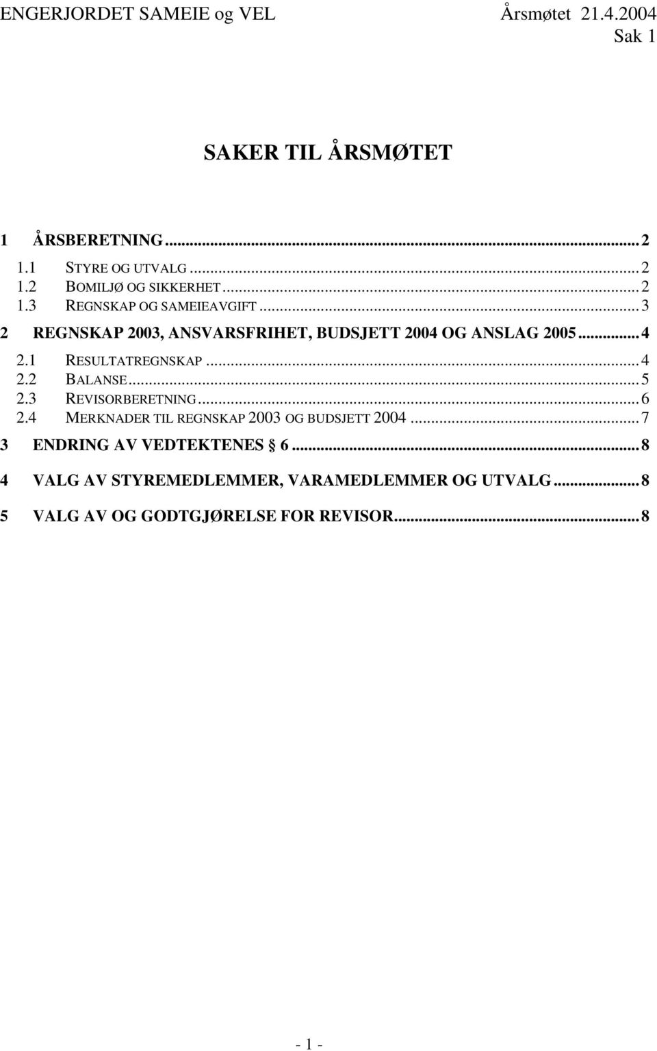 3 REVISORBERETNING...6 2.4 MERKNADER TIL REGNSKAP 2003 OG BUDSJETT 2004...7 3 ENDRING AV VEDTEKTENES 6.