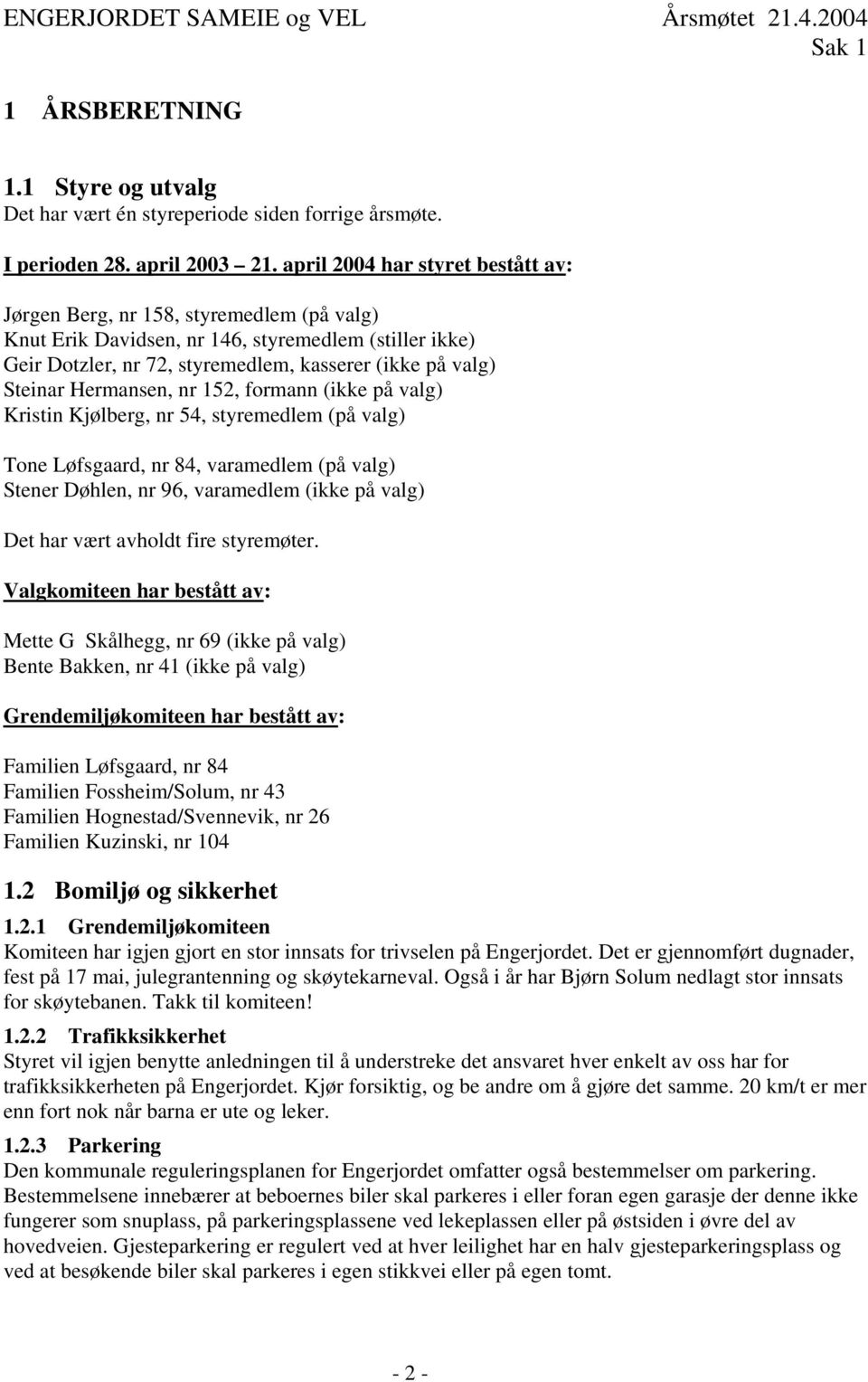 Hermansen, nr 152, formann (ikke på valg) Kristin Kjølberg, nr 54, styremedlem (på valg) Tone Løfsgaard, nr 84, varamedlem (på valg) Stener Døhlen, nr 96, varamedlem (ikke på valg) Det har vært