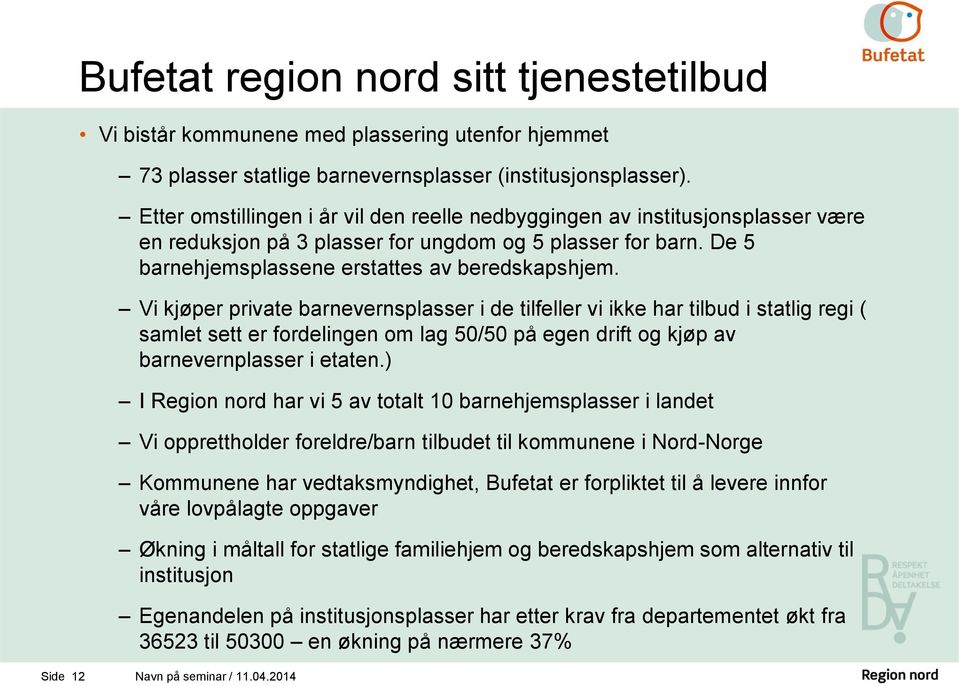 Vi kjøper private barnevernsplasser i de tilfeller vi ikke har tilbud i statlig regi ( samlet sett er fordelingen om lag 50/50 på egen drift og kjøp av barnevernplasser i etaten.