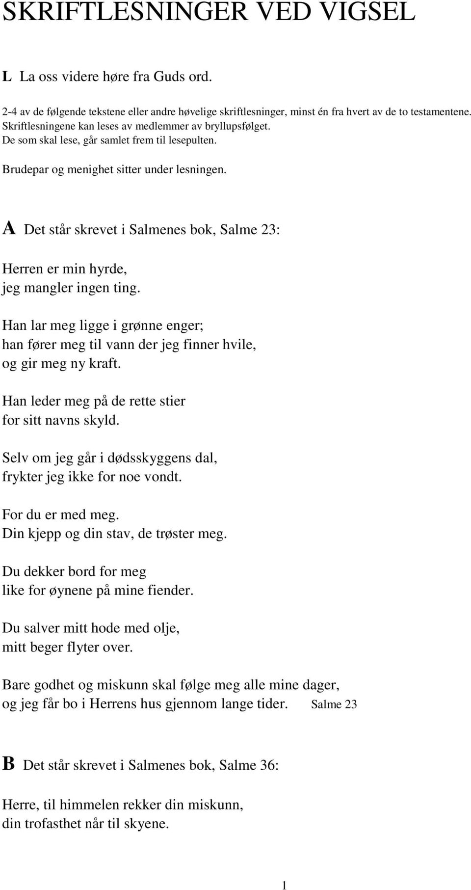 A Det står skrevet i Salmenes bok, Salme 23: Herren er min hyrde, jeg mangler ingen ting. Han lar meg ligge i grønne enger; han fører meg til vann der jeg finner hvile, og gir meg ny kraft.