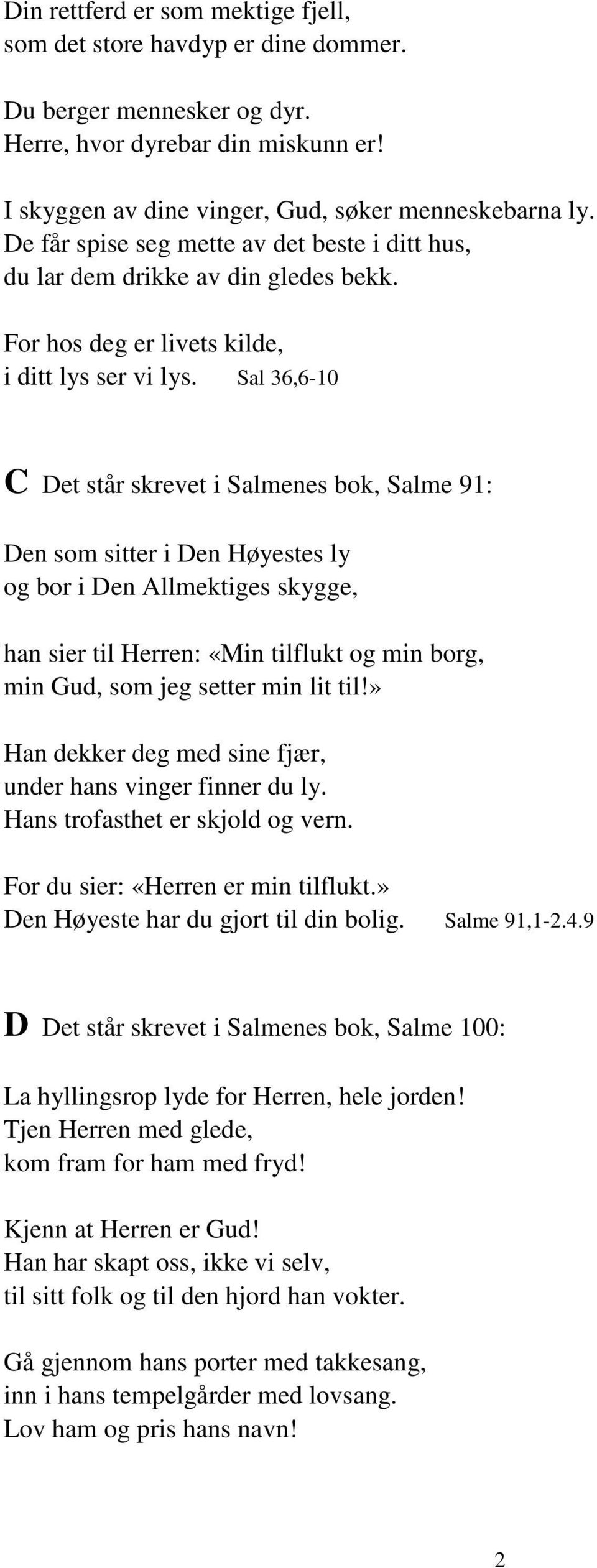 Sal 36,6-10 C Det står skrevet i Salmenes bok, Salme 91: Den som sitter i Den Høyestes ly og bor i Den Allmektiges skygge, han sier til Herren: «Min tilflukt og min borg, min Gud, som jeg setter min