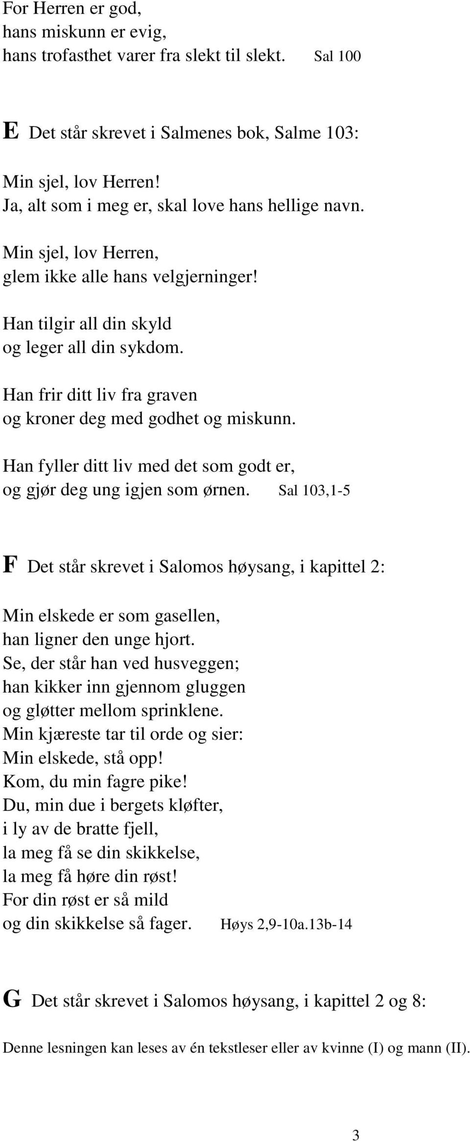 Han frir ditt liv fra graven og kroner deg med godhet og miskunn. Han fyller ditt liv med det som godt er, og gjør deg ung igjen som ørnen.