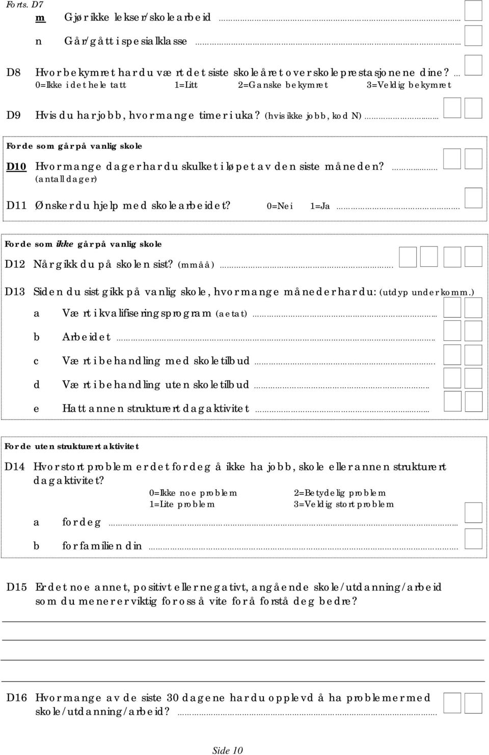 .... For de som går på vnlig skole D10 Hvor mnge dger hr du skulket i løpet v den siste måneden?..... (ntll dger) D11 Ønsker du hjelp med skolereidet? 0=Nei 1=J.