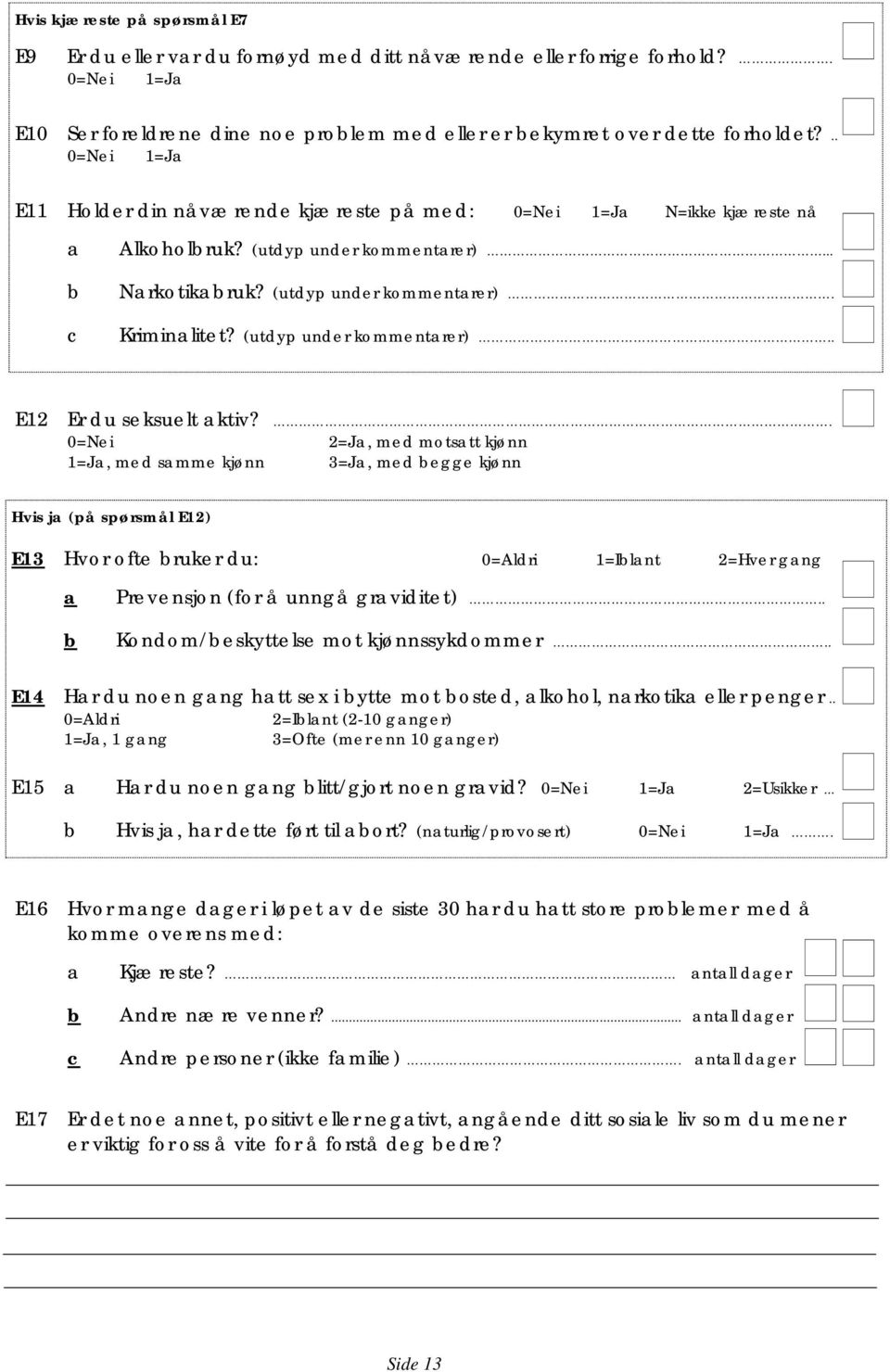 . 0=Nei 2=J, med motstt kjønn 1=J, med smme kjønn 3=J, med egge kjønn Hvis j (på spørsmål E12) E13 Hvor ofte ruker du: 0=Aldri 1=Ilnt 2=Hver gng Prevensjon (for å unngå grviditet).