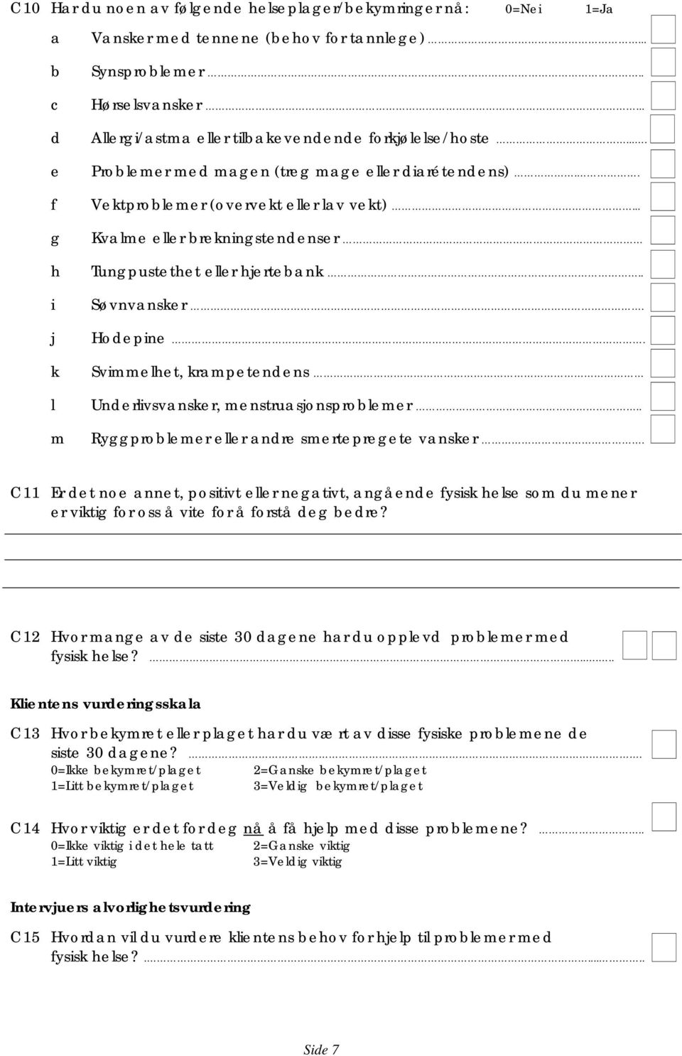 .. Kvlme eller rekningstendenser Tungpustethet eller hjertenk.. Søvnvnsker. Hodepine. Svimmelhet, krmpetendens Underlivsvnsker, menstrusjonsprolemer.. Ryggprolemer eller ndre smertepregete vnsker.