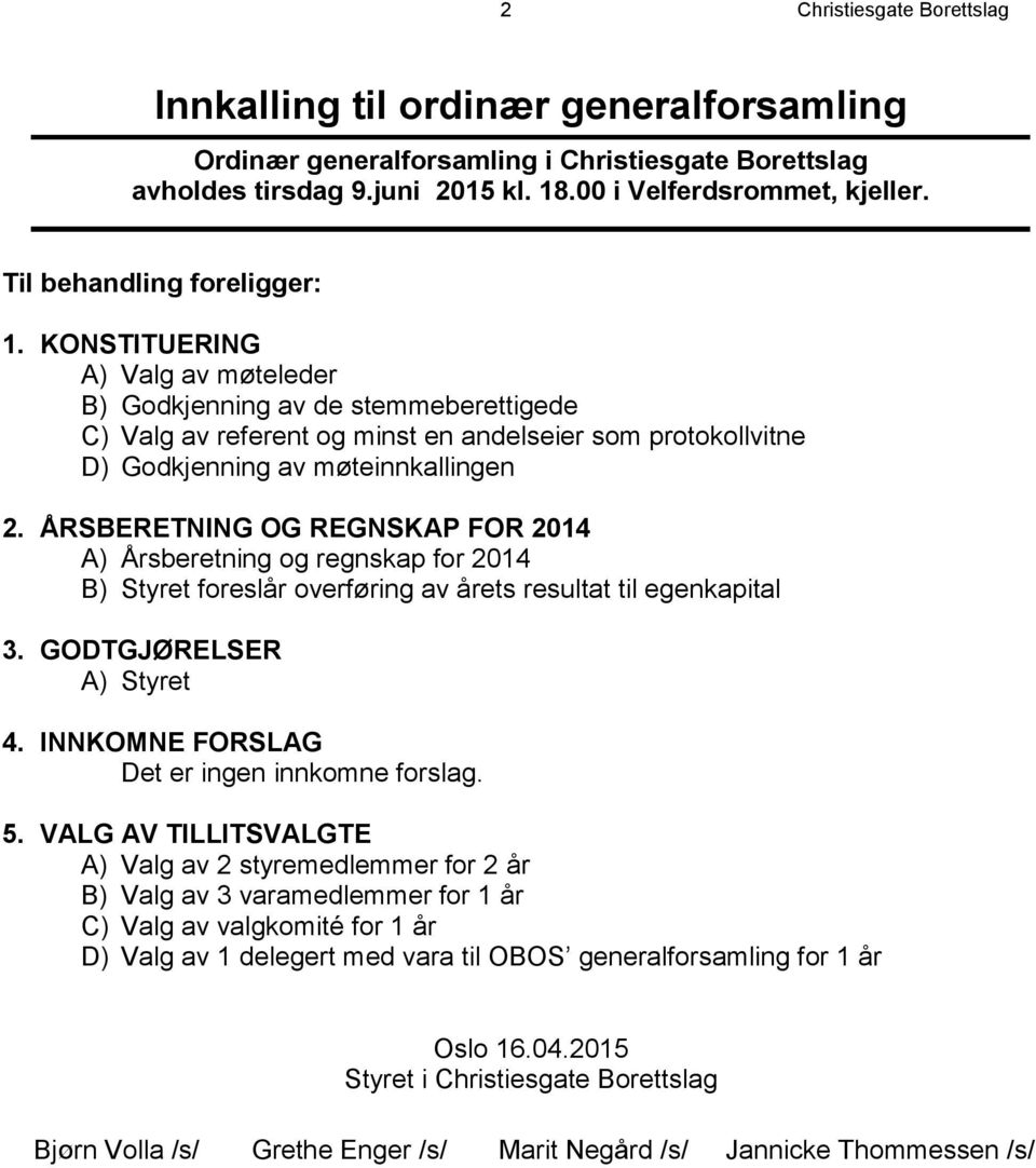 KONSTITUERING A) Valg av møteleder B) Godkjenning av de stemmeberettigede C) Valg av referent og minst en andelseier som protokollvitne D) Godkjenning av møteinnkallingen 2.