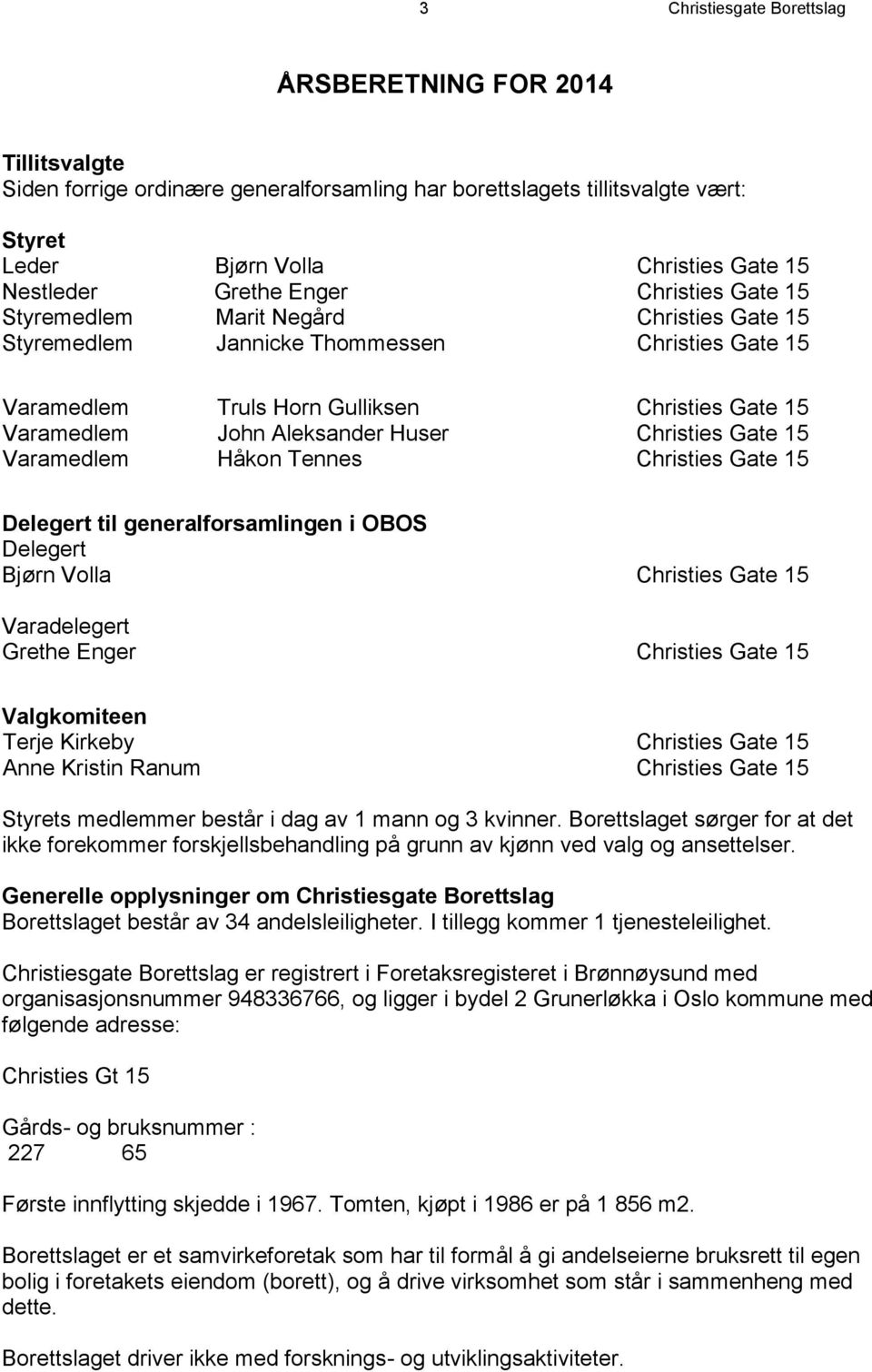 Aleksander Huser Christies Gate 15 Varamedlem Håkon Tennes Christies Gate 15 Delegert til generalforsamlingen i OBOS Delegert Bjørn Volla Christies Gate 15 Varadelegert Grethe Enger Christies Gate 15