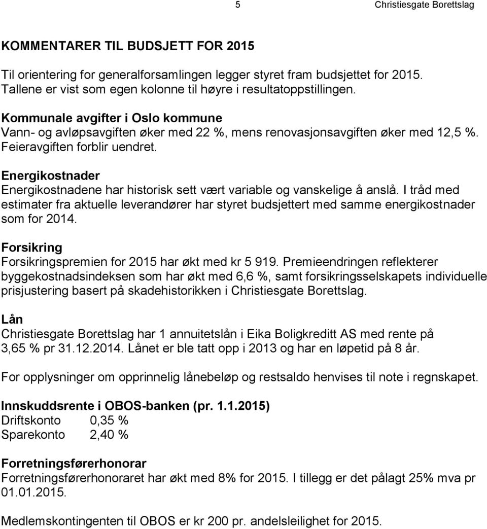 Feieravgiften forblir uendret. Energikostnader Energikostnadene har historisk sett vært variable og vanskelige å anslå.