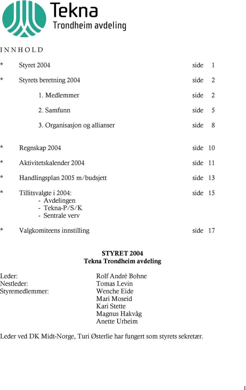 i 2004: side 15 - Avdelingen - Tekna-P/S/K - Sentrale verv * Valgkomiteens innstilling side 17 STYRET 2004 Tekna Trondheim avdeling Leder: