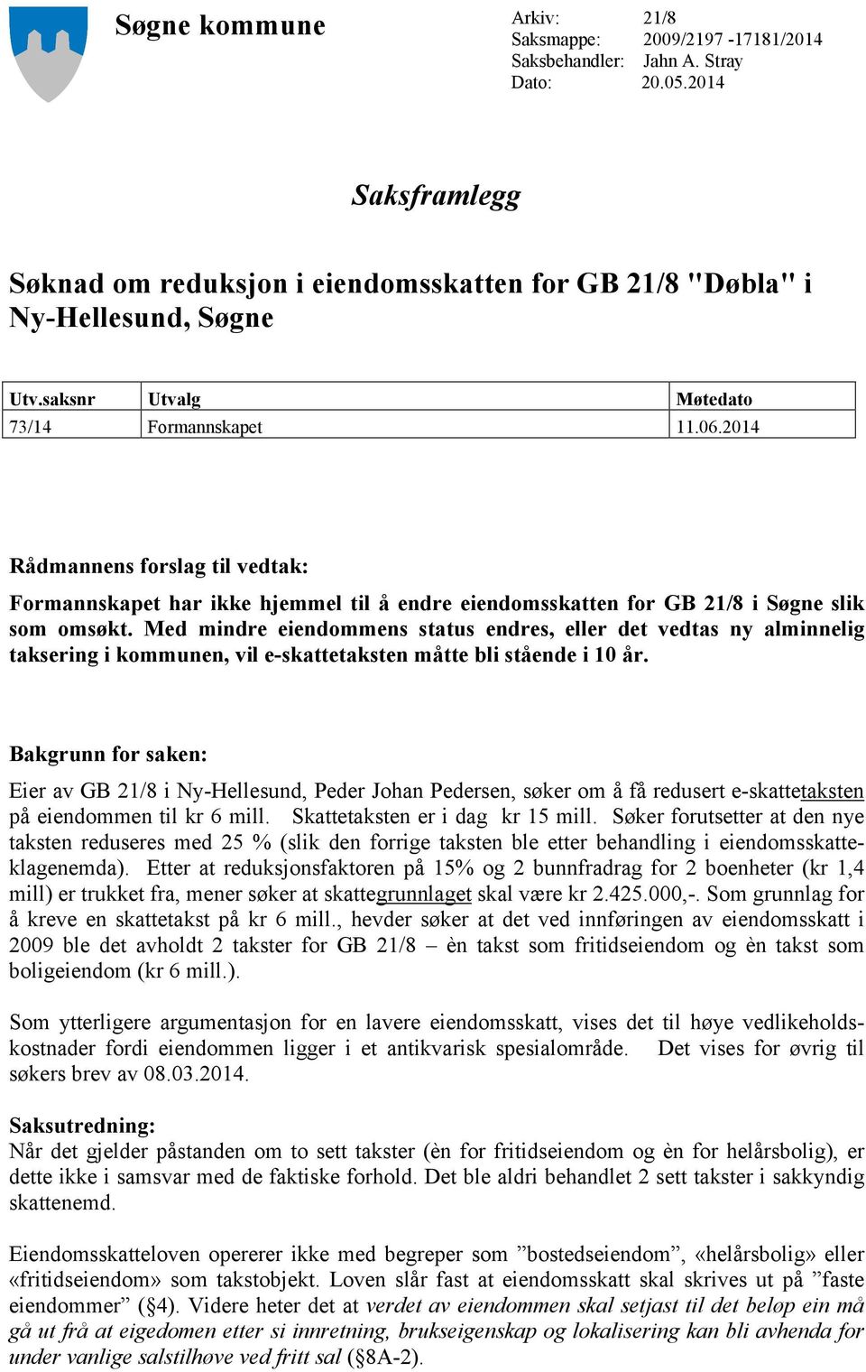 2014 Rådmannens forslag til vedtak: Formannskapet har ikke hjemmel til å endre eiendomsskatten for GB 21/8 i Søgne slik som omsøkt.