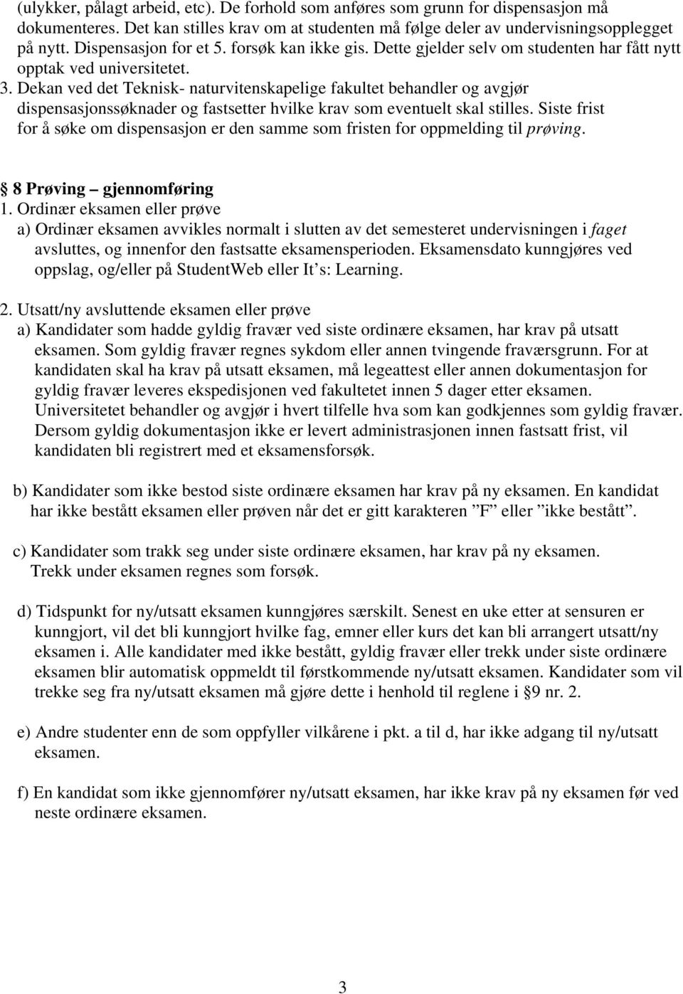 Dekan ved det Teknisk- naturvitenskapelige fakultet behandler og avgjør dispensasjonssøknader og fastsetter hvilke krav som eventuelt skal stilles.