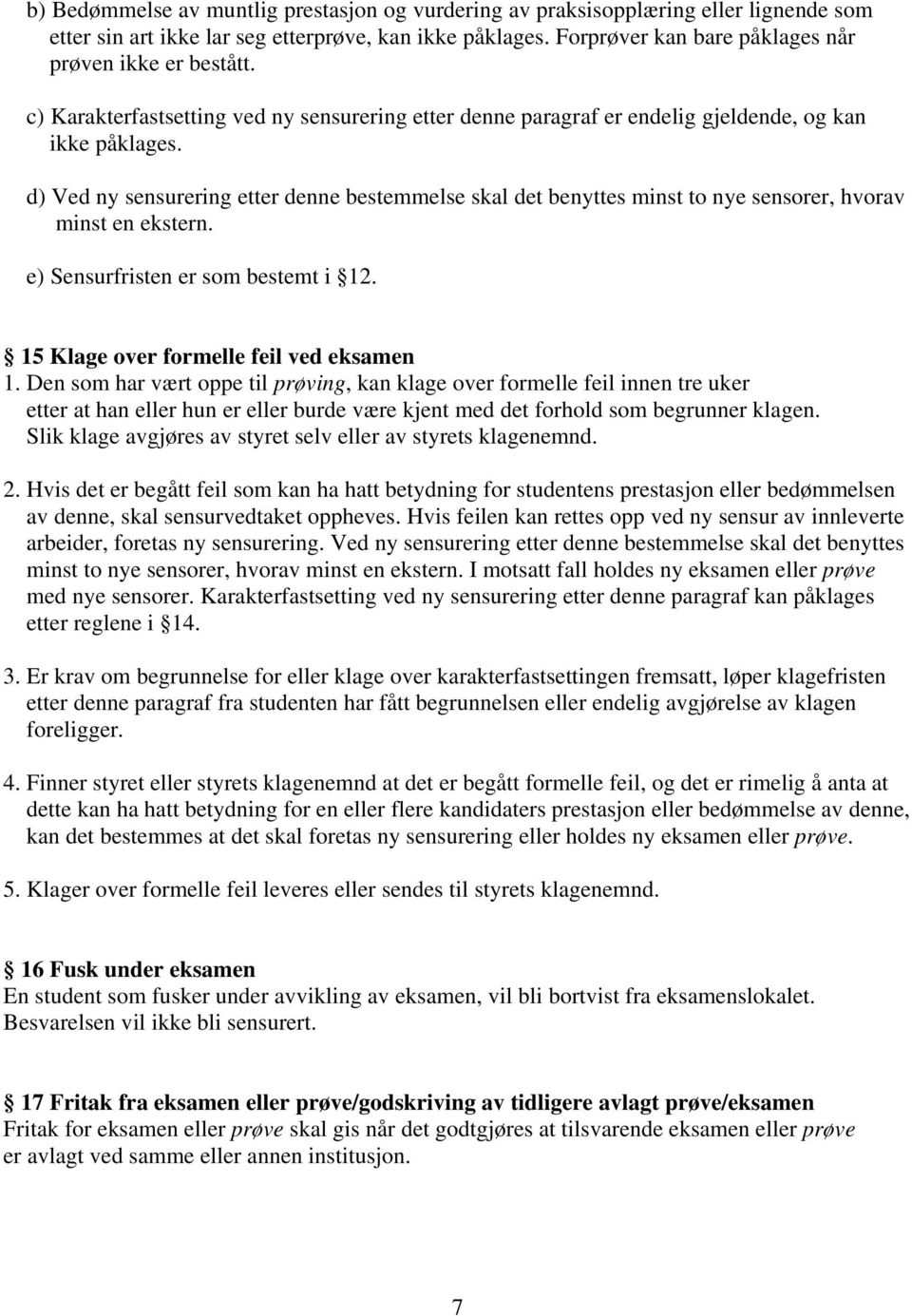 d) Ved ny sensurering etter denne bestemmelse skal det benyttes minst to nye sensorer, hvorav minst en ekstern. e) Sensurfristen er som bestemt i 12. 15 Klage over formelle feil ved eksamen 1.