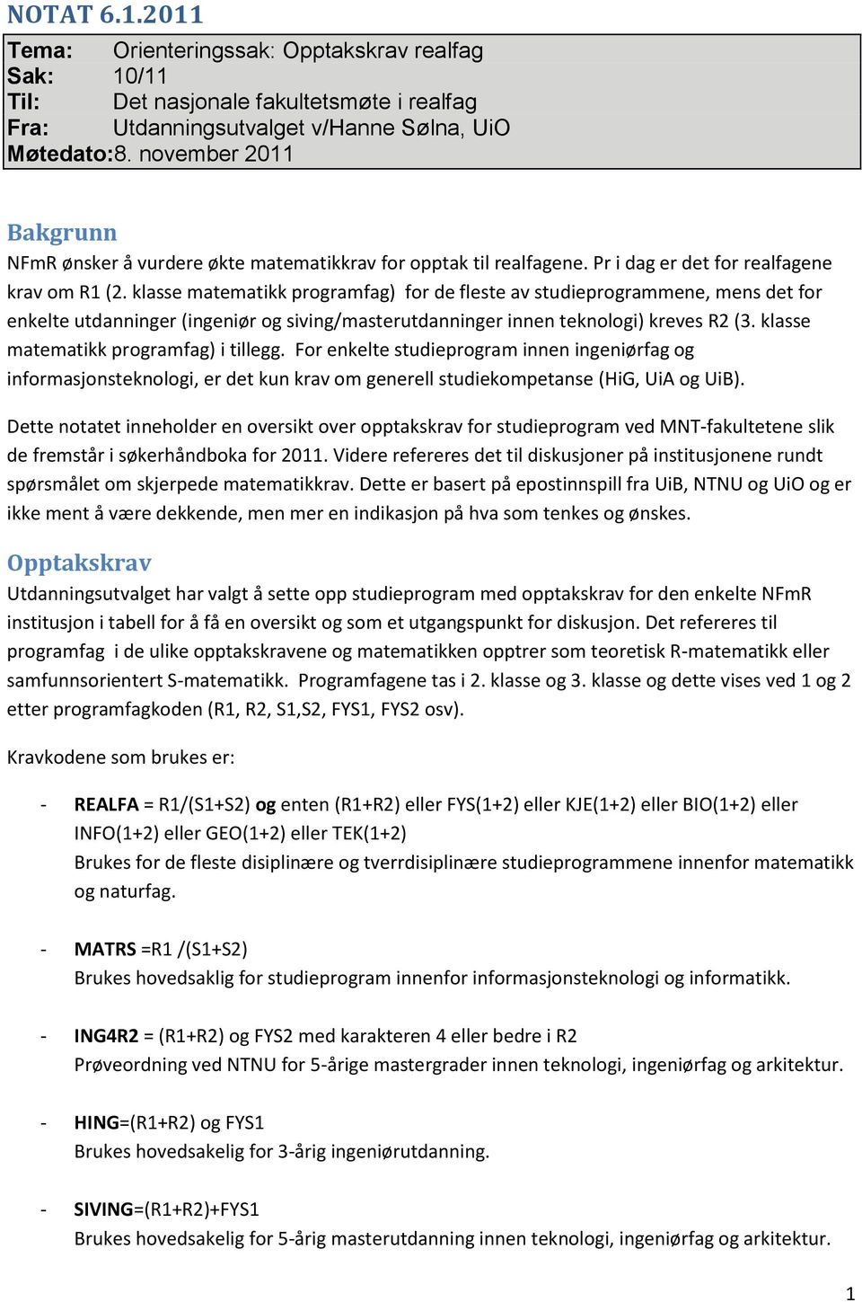 klasse matematikk programfag) for de fleste av studieprogrammene, mens det for enkelte utdanninger (ingeniør og siving/masterutdanninger innen teknologi) kreves R2 (3.