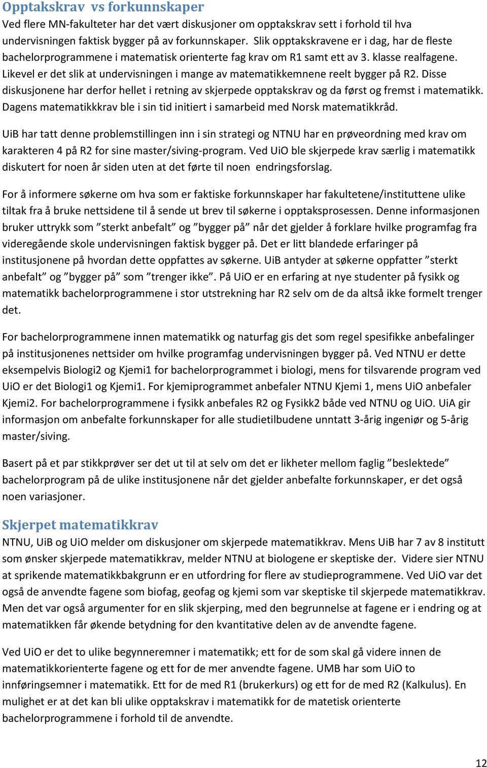 Likevel er det slik at undervisningen i mange av matematikkemnene reelt bygger på R2. Disse diskusjonene har derfor hellet i retning av skjerpede opptakskrav og da først og fremst i matematikk.