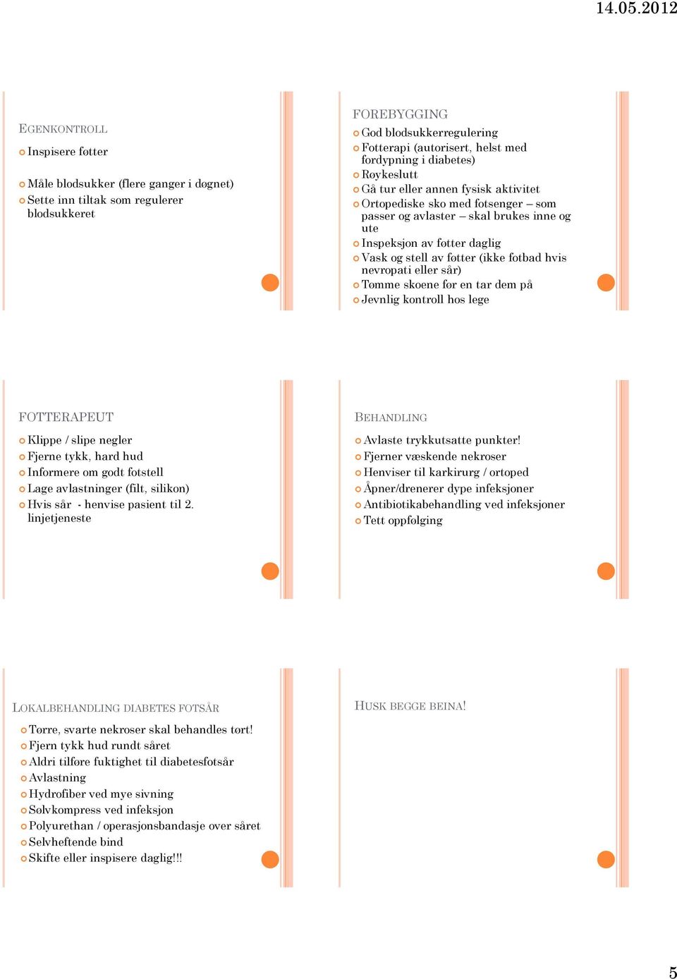 hvis nevropati eller sår) Tømme skoene før en tar dem på Jevnlig kontroll hos lege FOTTERAPEUT Klippe / slipe negler Fjerne tykk, hard hud Informere om godt fotstell Lage avlastninger (filt, silikon)