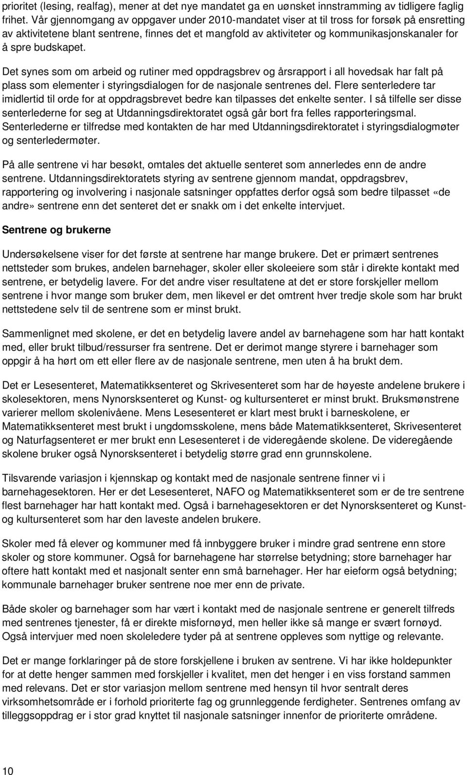 budskapet. Det synes som om arbeid og rutiner med oppdragsbrev og årsrapport i all hovedsak har falt på plass som elementer i styringsdialogen for de nasjonale sentrenes del.