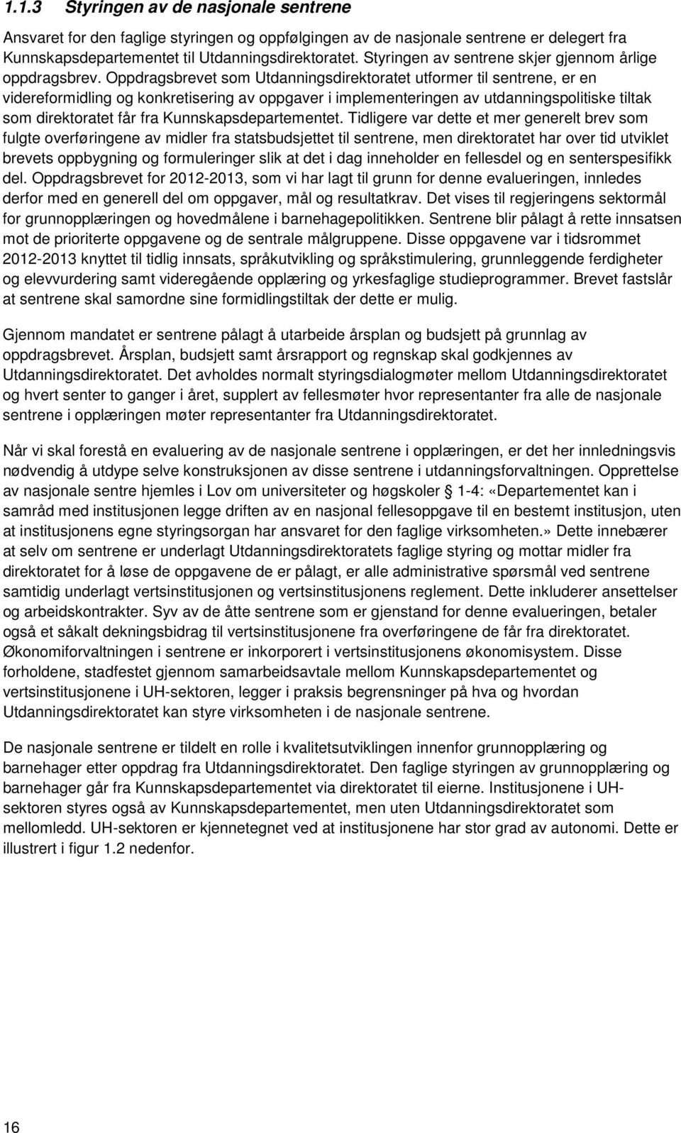 Oppdragsbrevet som Utdanningsdirektoratet utformer til sentrene, er en videreformidling og konkretisering av oppgaver i implementeringen av utdanningspolitiske tiltak som direktoratet får fra