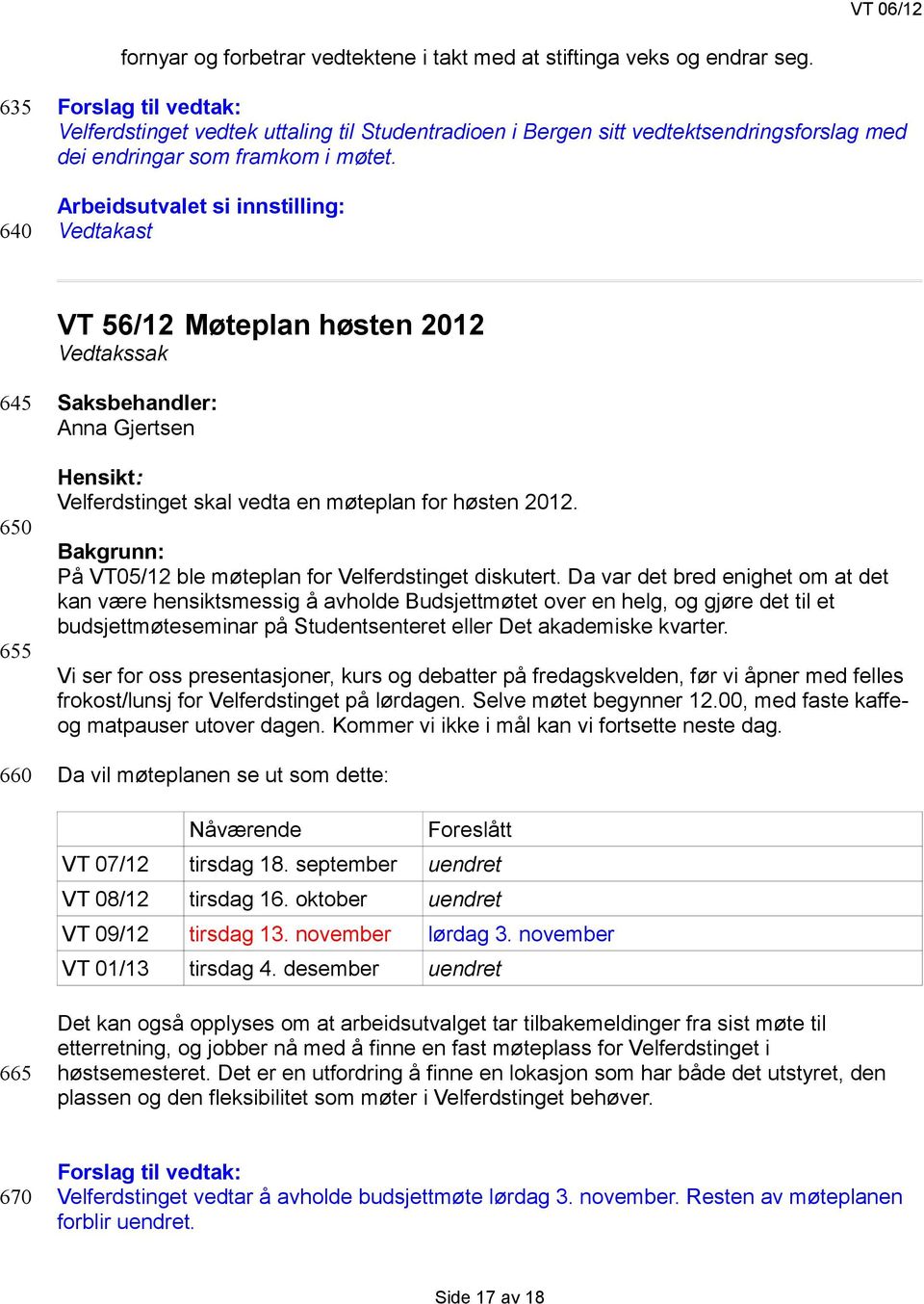 Arbeidsutvalet si innstilling: Vedtakast VT 56/12 Møteplan høsten 2012 645 650 655 660 Saksbehandler: Anna Gjertsen Hensikt: Velferdstinget skal vedta en møteplan for høsten 2012.