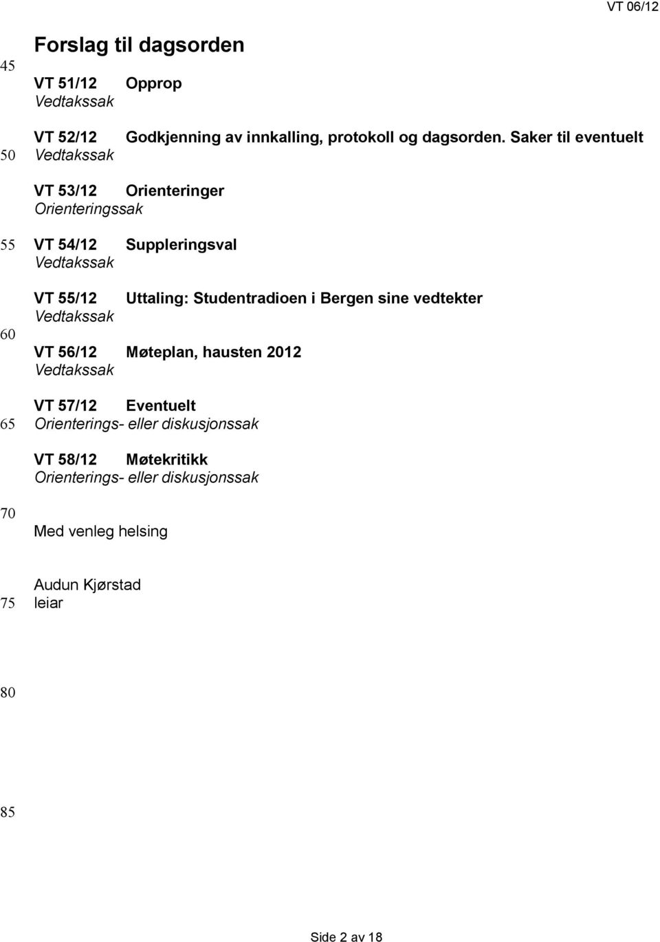 Studentradioen i Bergen sine vedtekter VT 56/12 Møteplan, hausten 2012 VT 57/12 Eventuelt Orienterings- eller
