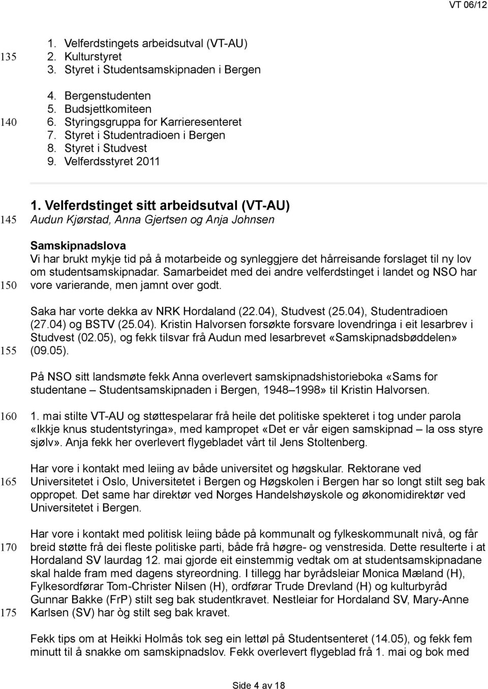 Velferdstinget sitt arbeidsutval (VT-AU) Audun Kjørstad, Anna Gjertsen og Anja Johnsen Samskipnadslova Vi har brukt mykje tid på å motarbeide og synleggjere det hårreisande forslaget til ny lov om