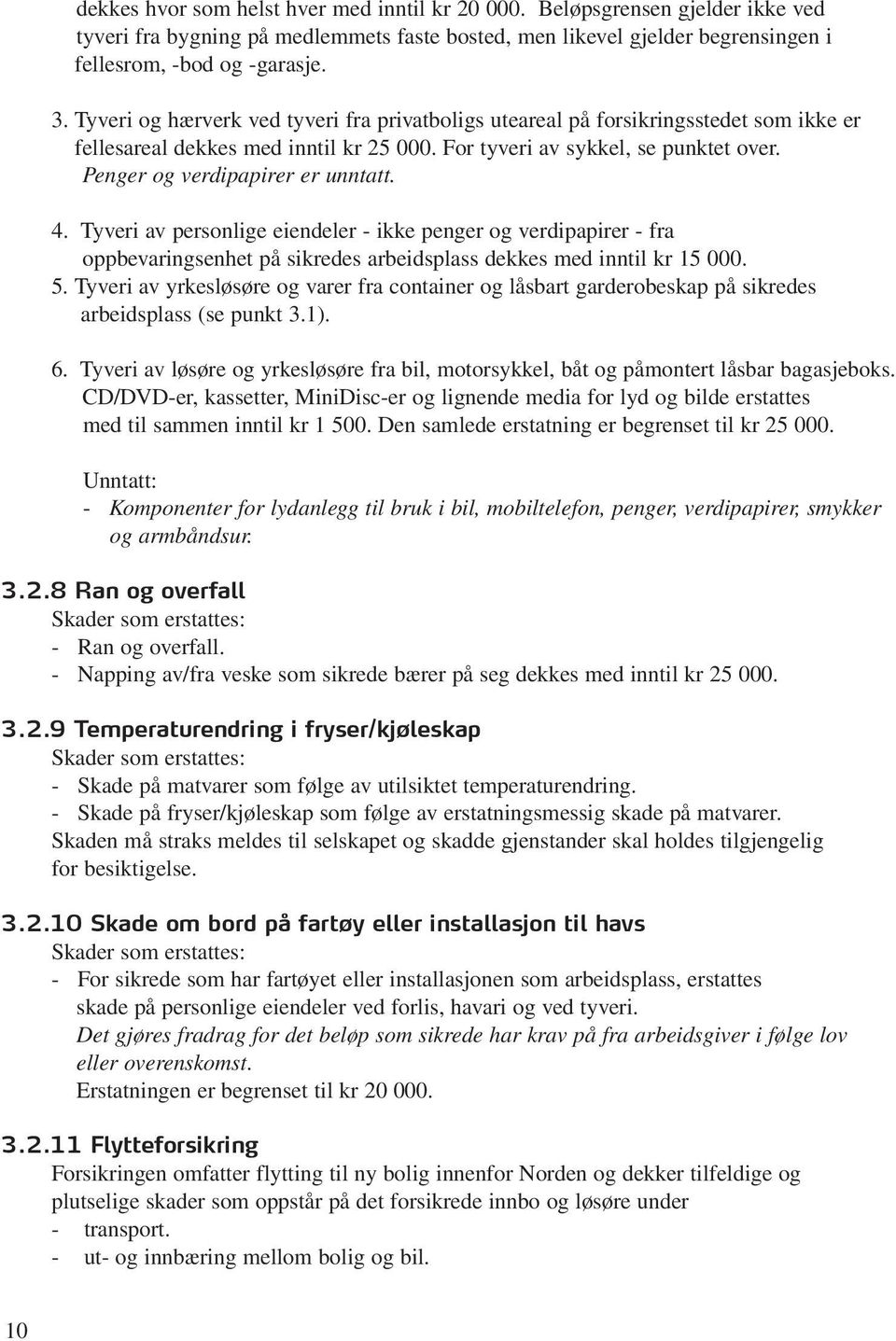 Penger og verdipapirer er unntatt. 4. Tyveri av personlige eiendeler - ikke penger og verdipapirer - fra oppbevaringsenhet på sikredes arbeidsplass dekkes med inntil kr 15 000. 5.