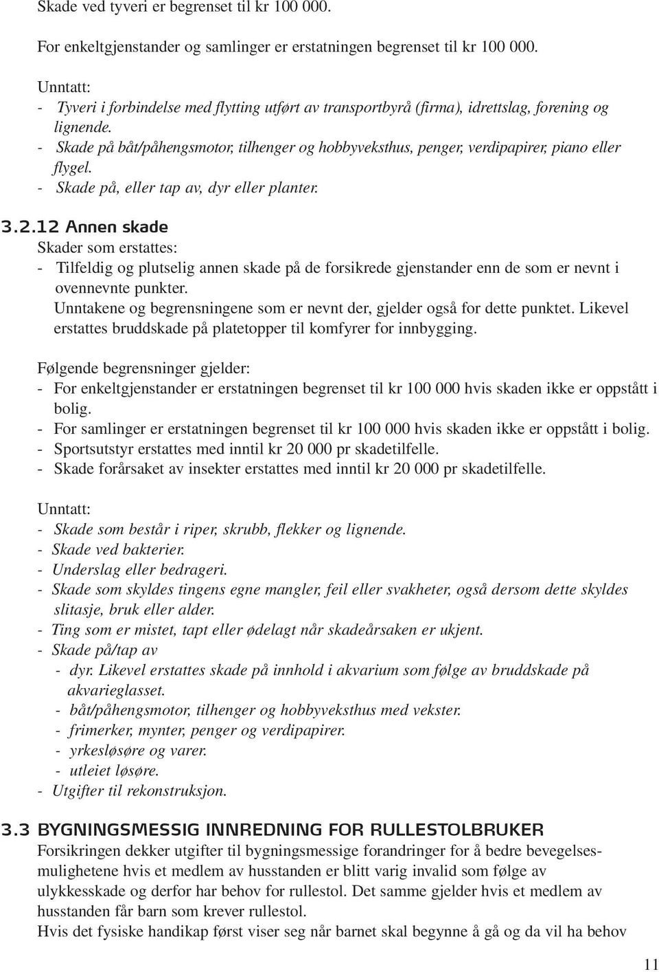 - Skade på båt/påhengsmotor, tilhenger og hobbyveksthus, penger, verdipapirer, piano eller flygel. - Skade på, eller tap av, dyr eller planter. 3.2.