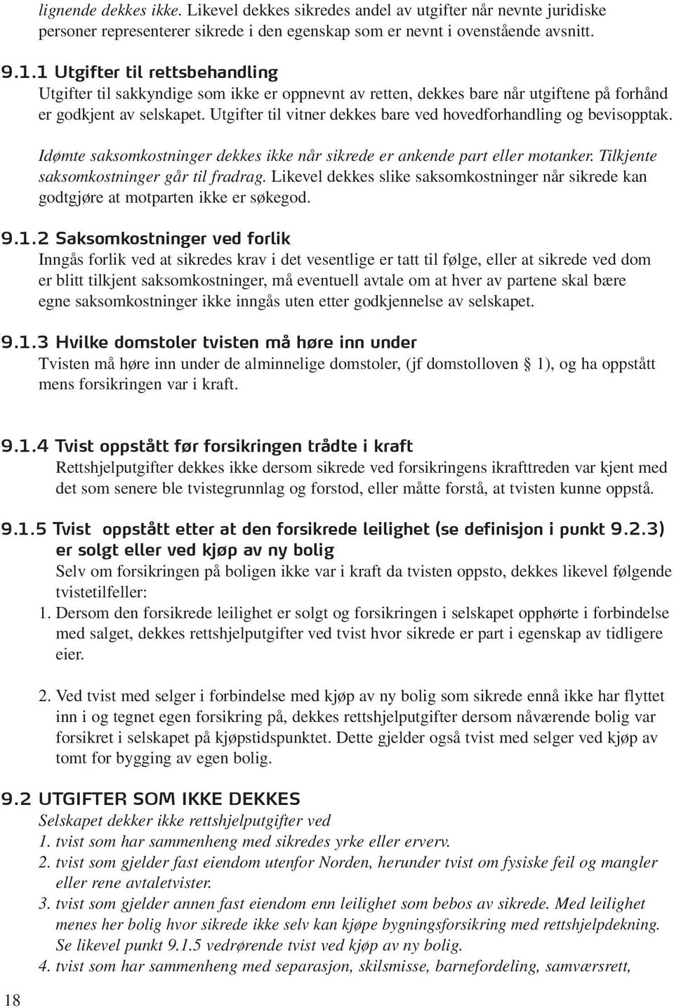 Utgifter til vitner dekkes bare ved hovedforhandling og bevisopptak. Idømte saksomkostninger dekkes ikke når sikrede er ankende part eller motanker. Tilkjente saksomkostninger går til fradrag.