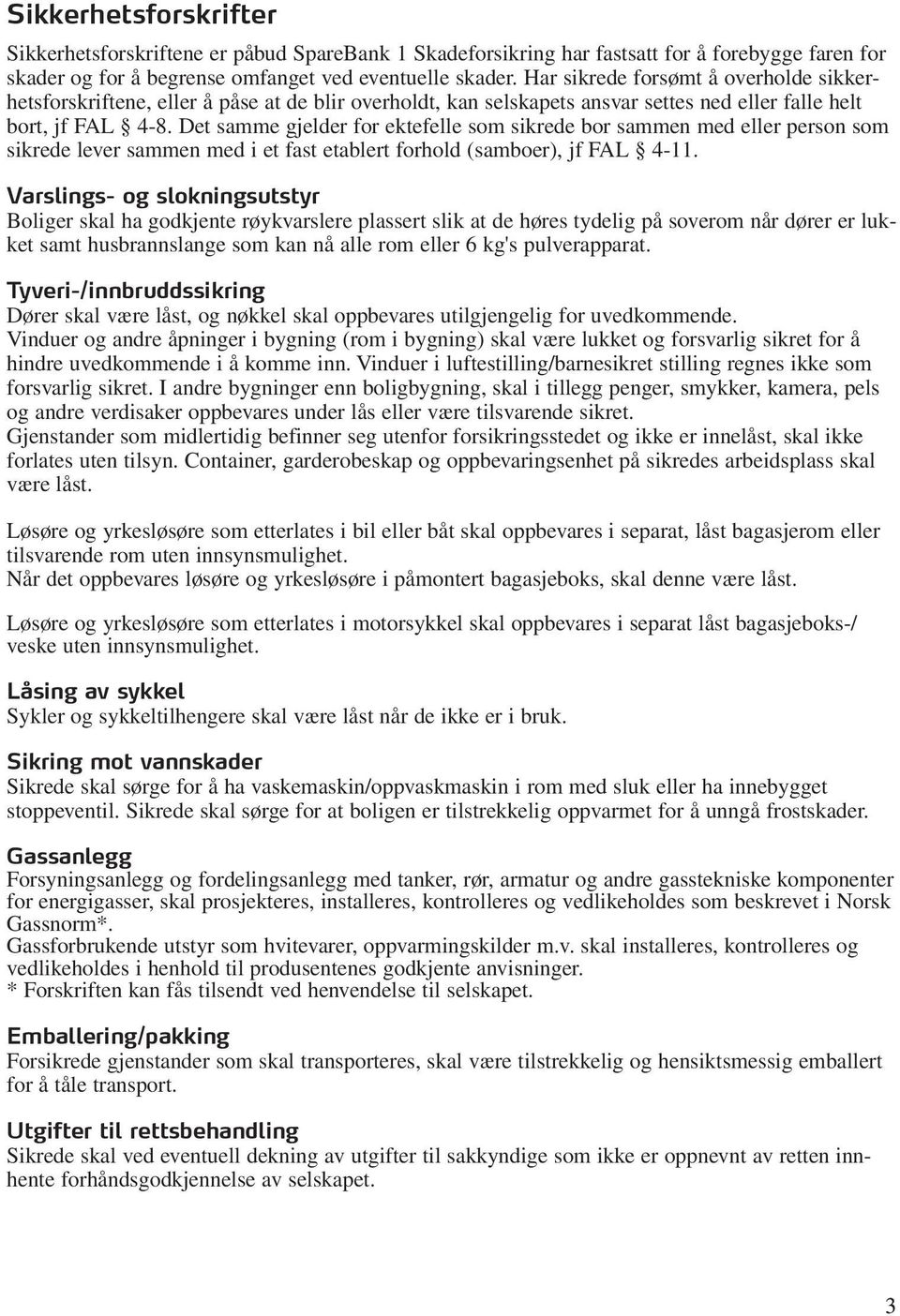 Det samme gjelder for ektefelle som sikrede bor sammen med eller person som sikrede lever sammen med i et fast etablert forhold (samboer), jf FAL 4-11.