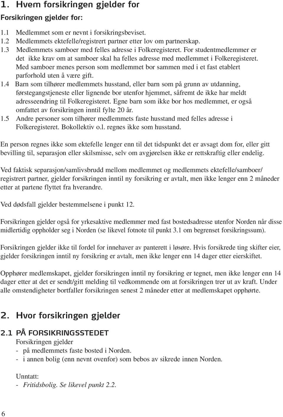 Med samboer menes person som medlemmet bor sammen med i et fast etablert parforhold uten å være gift. 1.