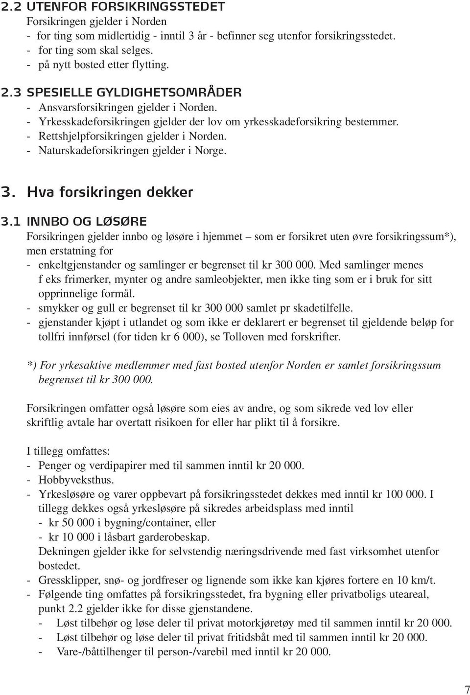 - Rettshjelpforsikringen gjelder i Norden. - Naturskadeforsikringen gjelder i Norge. 3. Hva forsikringen dekker 3.