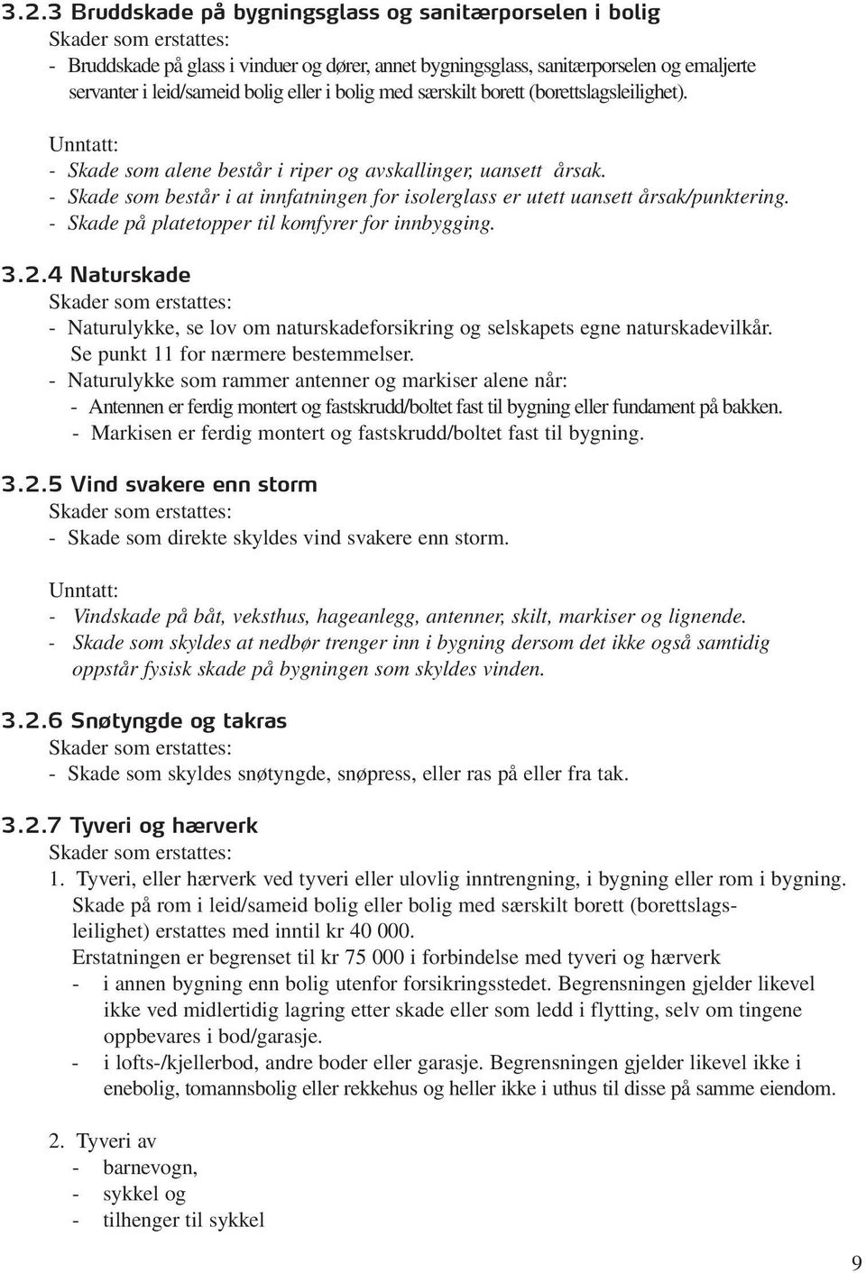 - Skade som består i at innfatningen for isolerglass er utett uansett årsak/punktering. - Skade på platetopper til komfyrer for innbygging. 3.2.