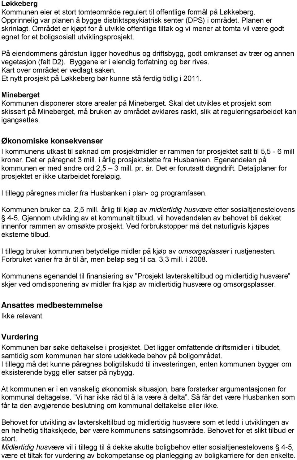 På eiendommens gårdstun ligger hovedhus og driftsbygg, godt omkranset av trær og annen vegetasjon (felt D2). Byggene er i elendig forfatning og bør rives. Kart over området er vedlagt saken.