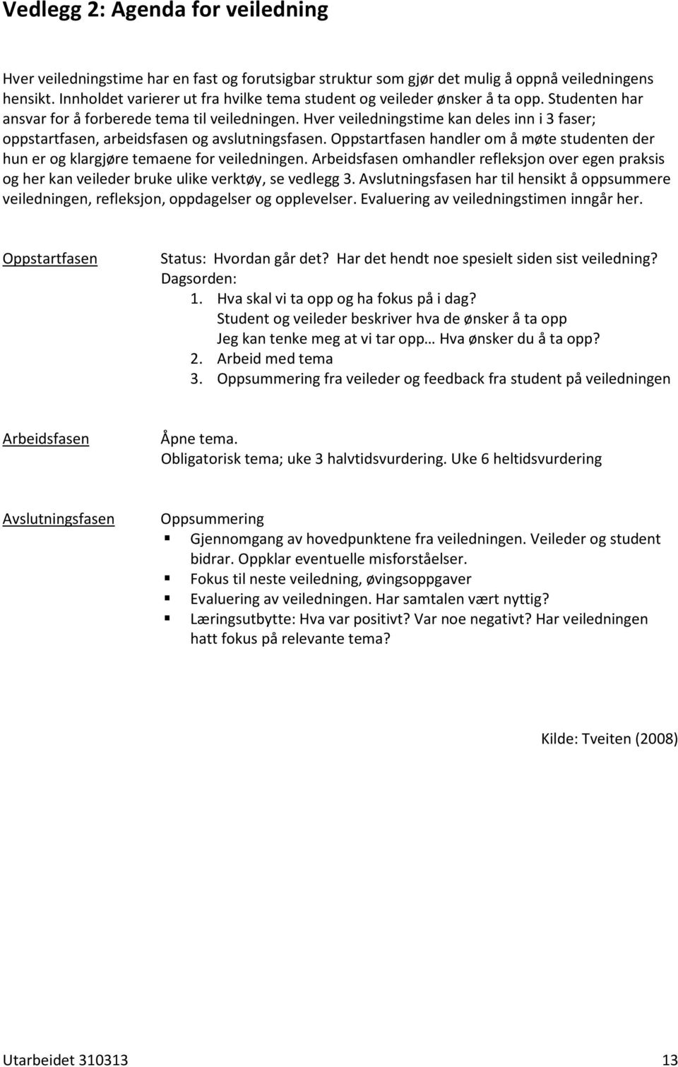 Hver veiledningstime kan deles inn i 3 faser; ppstartfasen, arbeidsfasen g avslutningsfasen. Oppstartfasen handler m å møte studenten der hun er g klargjøre temaene fr veiledningen.