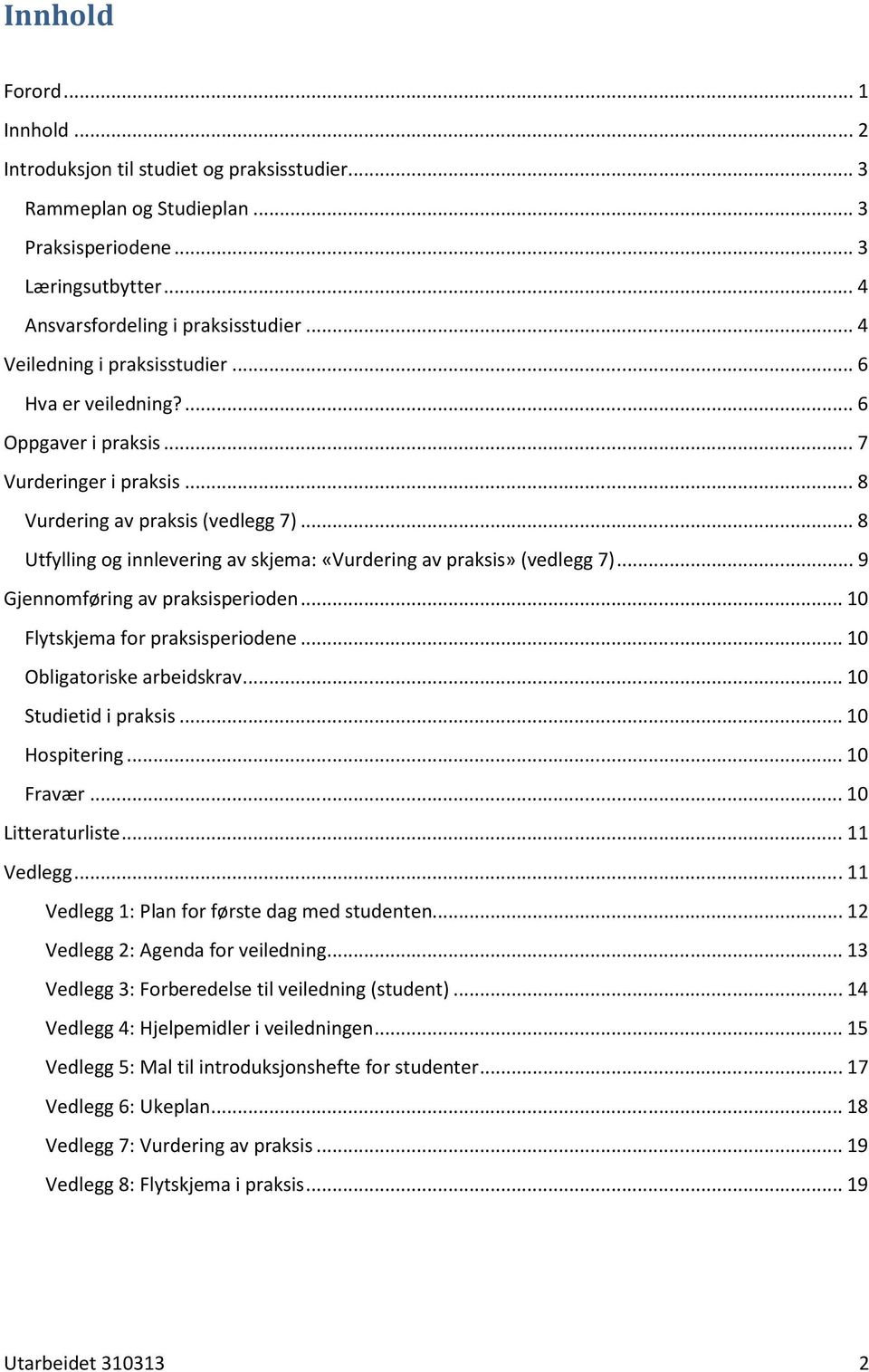 .. 8 Utfylling g innlevering av skjema: «Vurdering av praksis» (vedlegg 7)... 9 Gjennmføring av praksisperiden... 10 Flytskjema fr praksisperidene... 10 Obligatriske arbeidskrav.