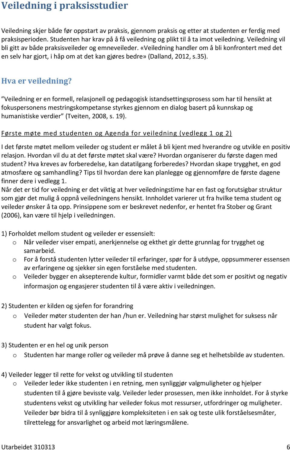 «Veiledning handler m å bli knfrntert med det en selv har gjrt, i håp m at det kan gjøres bedre» (Dalland, 2012, s.35). Hva er veiledning?