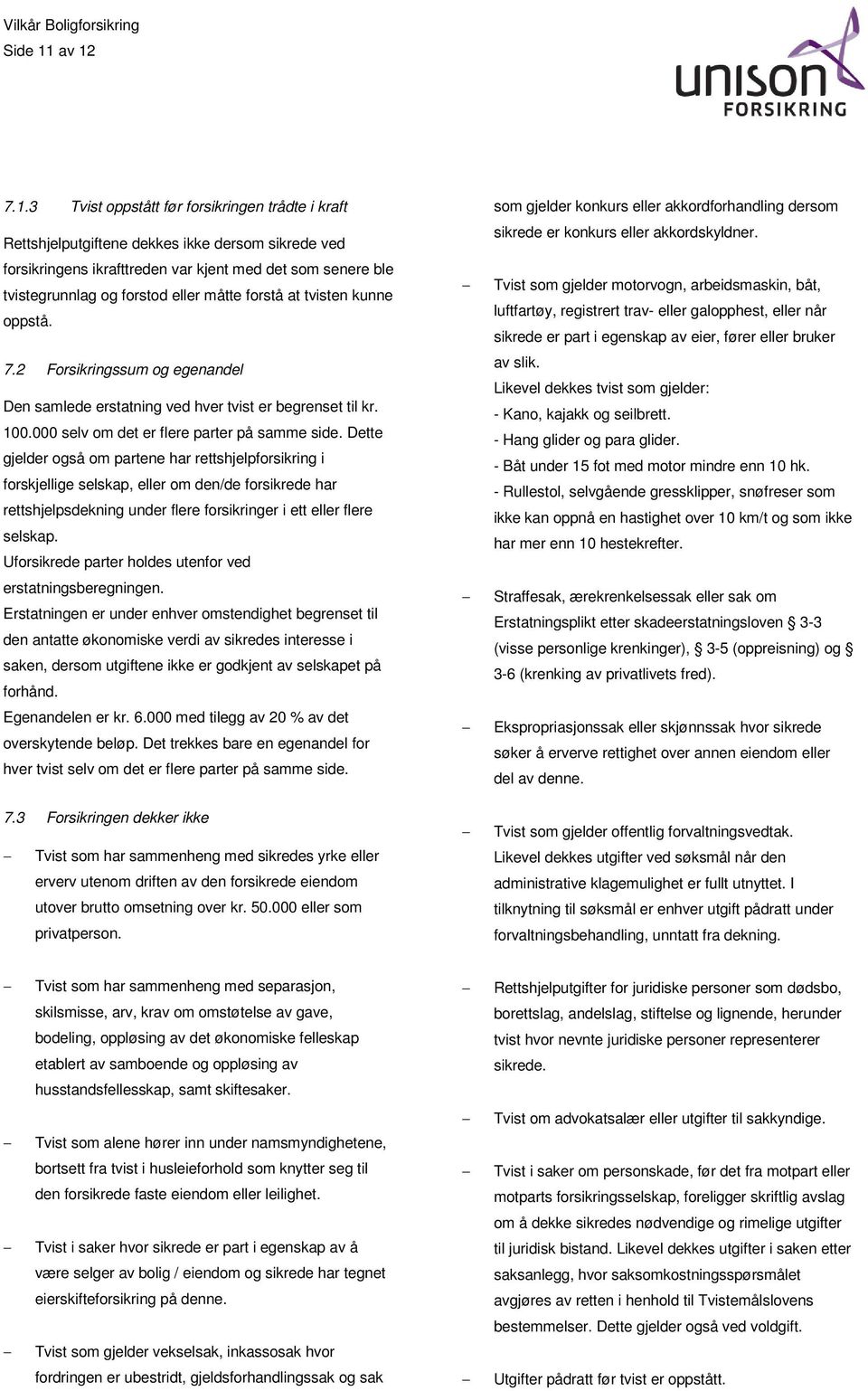 eller måtte forstå at tvisten kunne oppstå. 7.2 Forsikringssum og egenandel Den samlede erstatning ved hver tvist er begrenset til kr. 100.000 selv om det er flere parter på samme side.