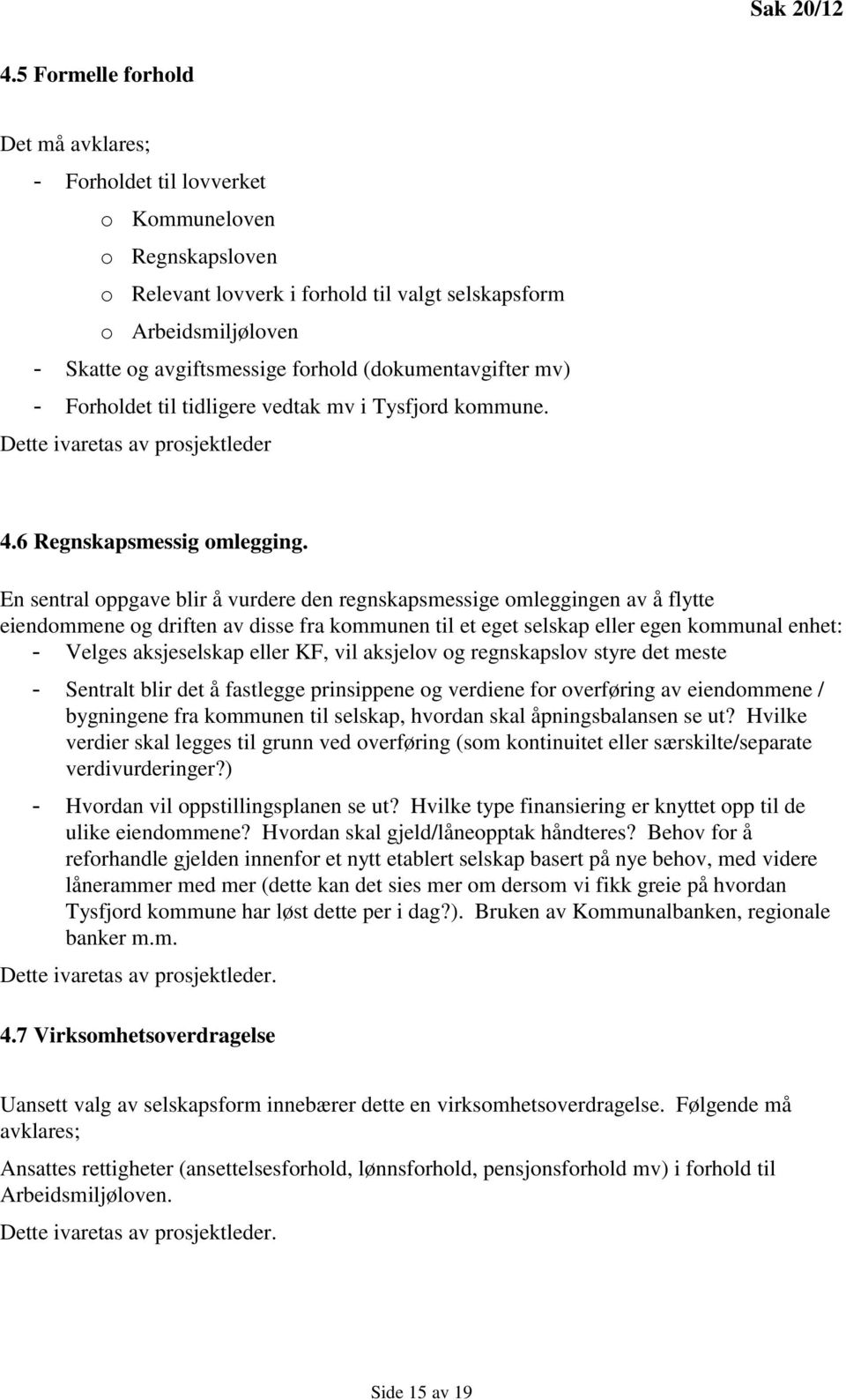 forhold (dokumentavgifter mv) - Forholdet til tidligere vedtak mv i Tysfjord kommune. Dette ivaretas av prosjektleder 4.6 Regnskapsmessig omlegging.
