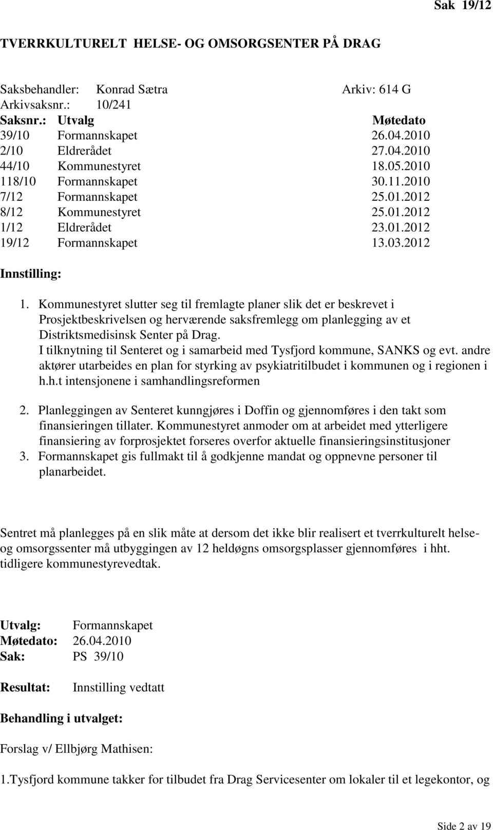 Kommunestyret slutter seg til fremlagte planer slik det er beskrevet i Prosjektbeskrivelsen og herværende saksfremlegg om planlegging av et Distriktsmedisinsk Senter på Drag.