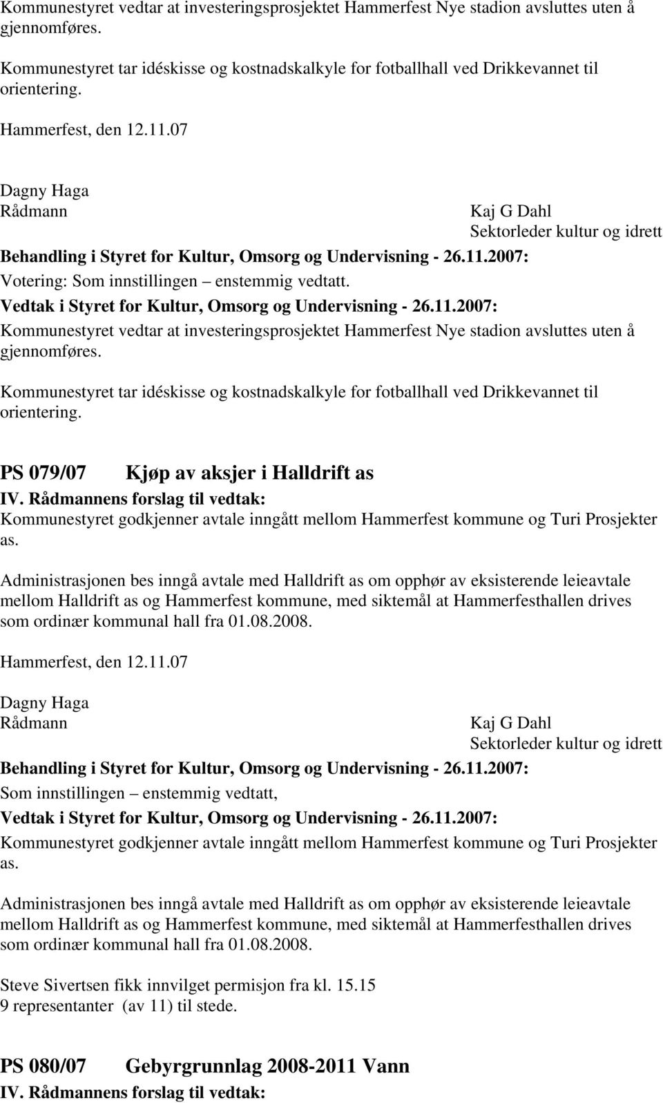 PS 079/07 Kjøp av aksjer i Halldrift as Kommunestyret godkjenner avtale inngått mellom Hammerfest kommune og Turi Prosjekter as.