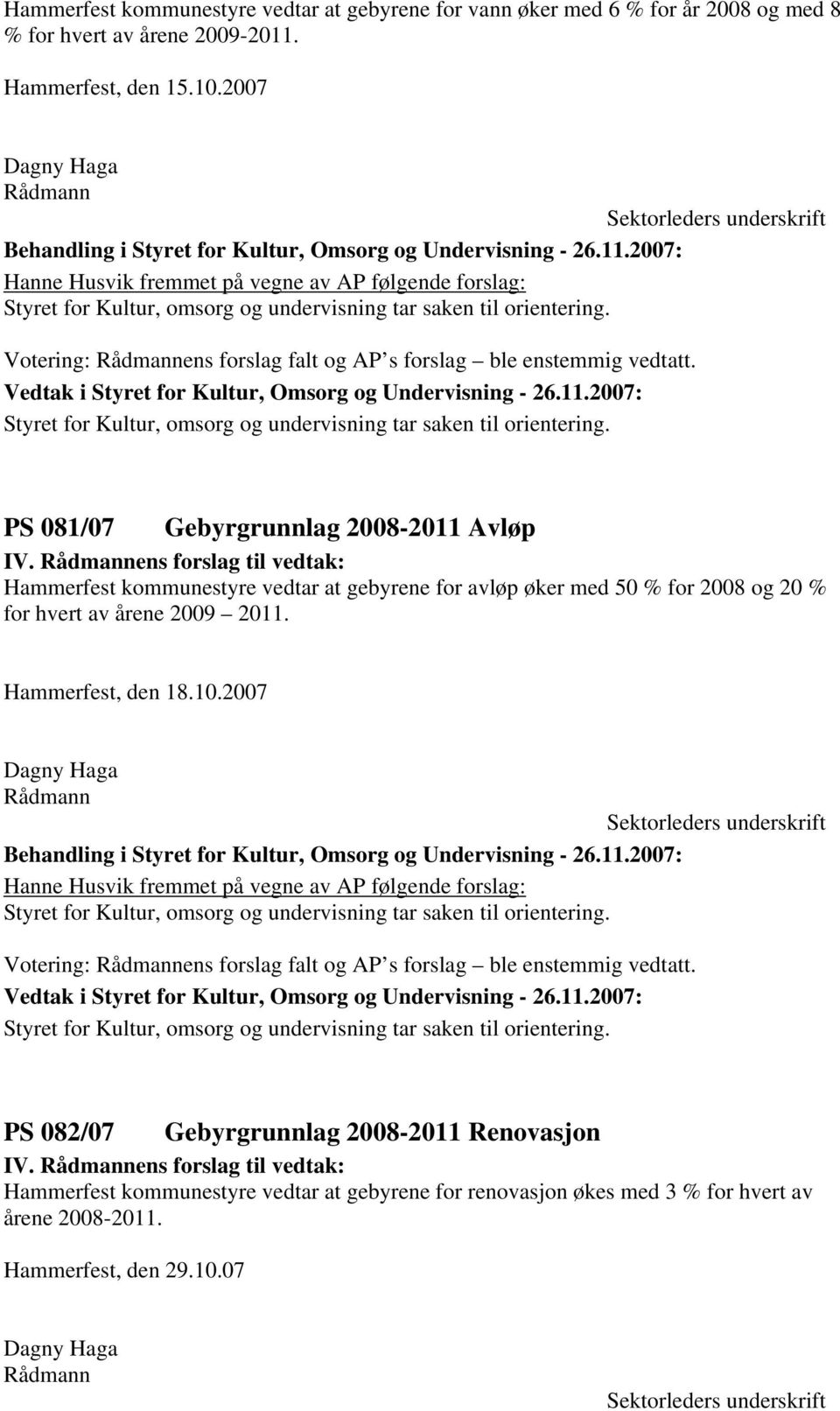 PS 081/07 Gebyrgrunnlag 2008-2011 Avløp Hammerfest kommunestyre vedtar at gebyrene for avløp øker med 50 % for 2008 og 20 % for hvert av årene 2009 2011. Hammerfest, den 18.10.