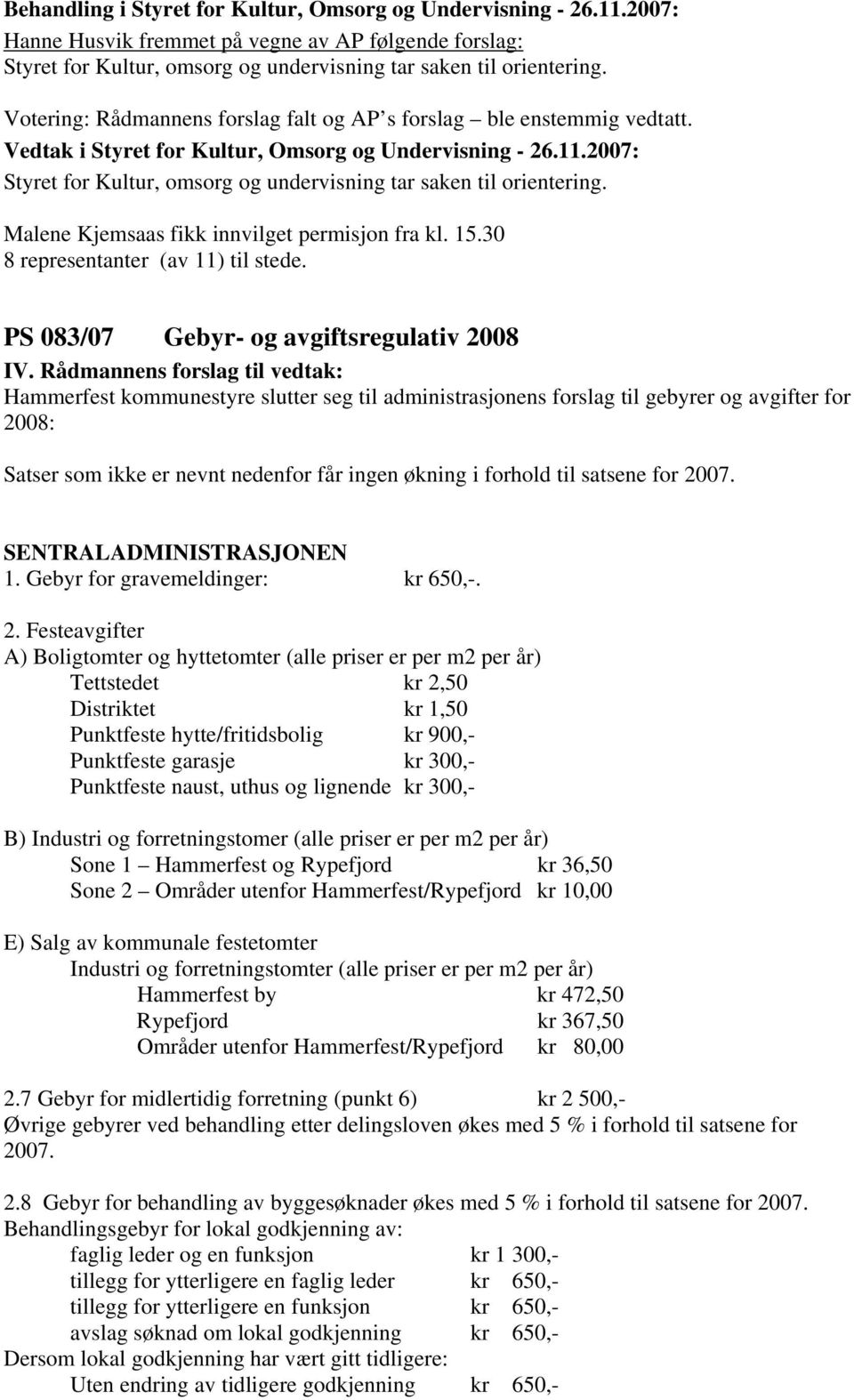PS 083/07 Gebyr- og avgiftsregulativ 2008 Hammerfest kommunestyre slutter seg til administrasjonens forslag til gebyrer og avgifter for 2008: Satser som ikke er nevnt nedenfor får ingen økning i