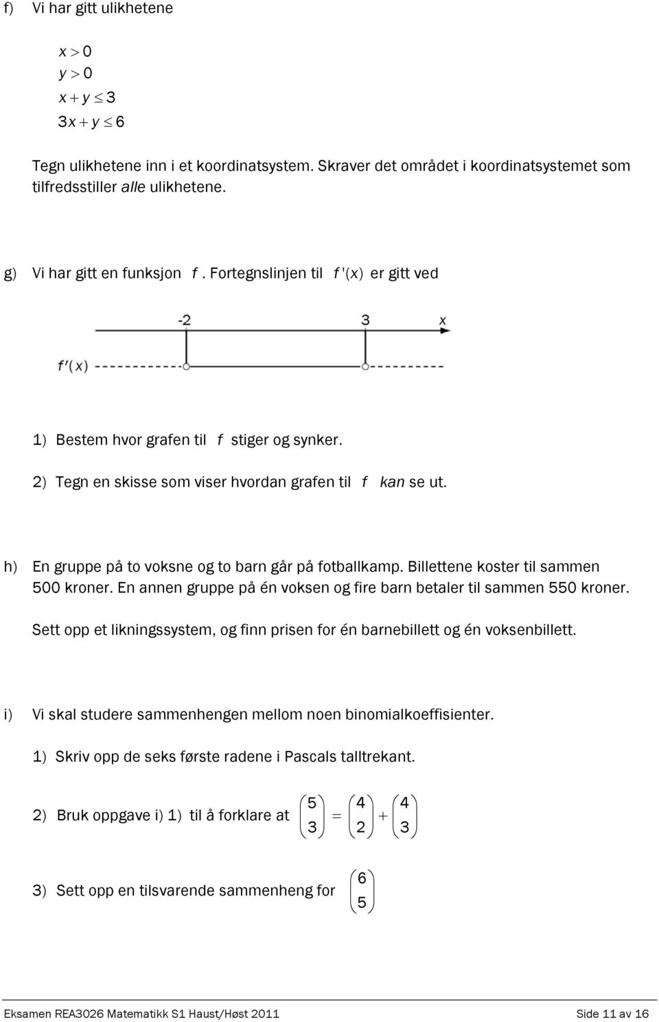 Billettene koster til sammen 500 kroner. En annen gruppe på én voksen og fire barn betaler til sammen 550 kroner. Sett opp et likningssystem, og finn prisen for én barnebillett og én voksenbillett.