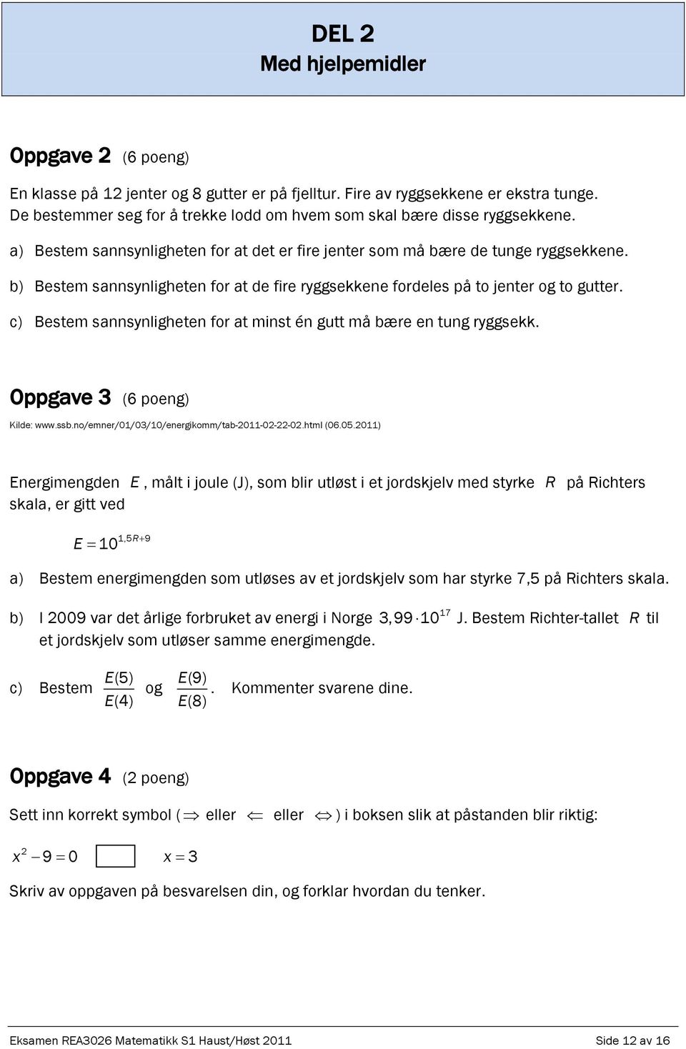 b) Bestem sannsynligheten for at de fire ryggsekkene fordeles på to jenter og to gutter. c) Bestem sannsynligheten for at minst én gutt må bære en tung ryggsekk. Oppgave (6 poeng) Kilde: www.ssb.