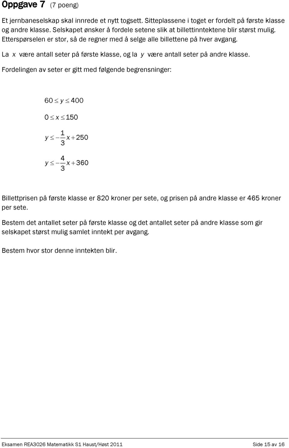 La x være antall seter på første klasse, og la y være antall seter på andre klasse.