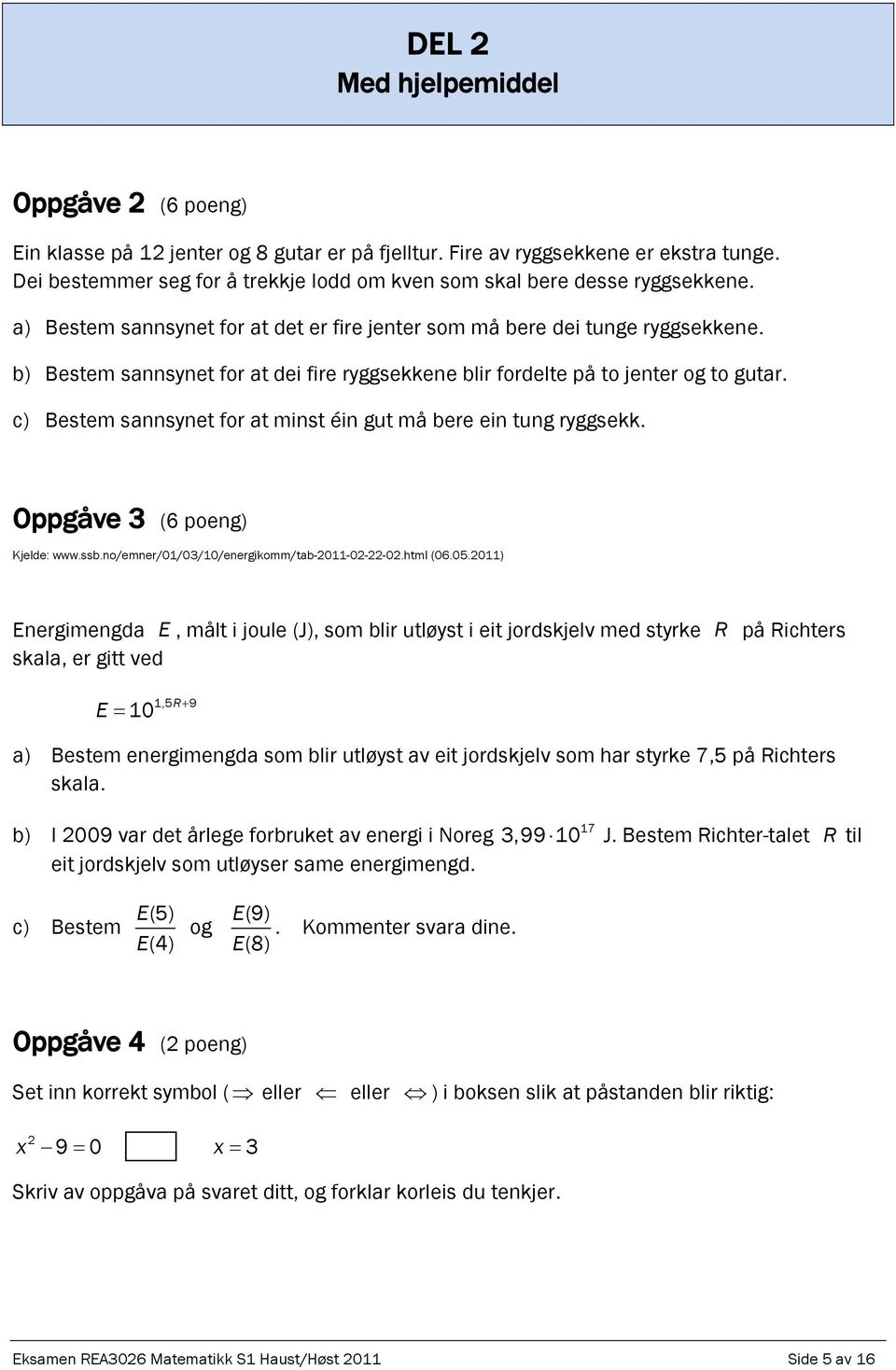 b) Bestem sannsynet for at dei fire ryggsekkene blir fordelte på to jenter og to gutar. c) Bestem sannsynet for at minst éin gut må bere ein tung ryggsekk. Oppgåve (6 poeng) Kjelde: www.ssb.