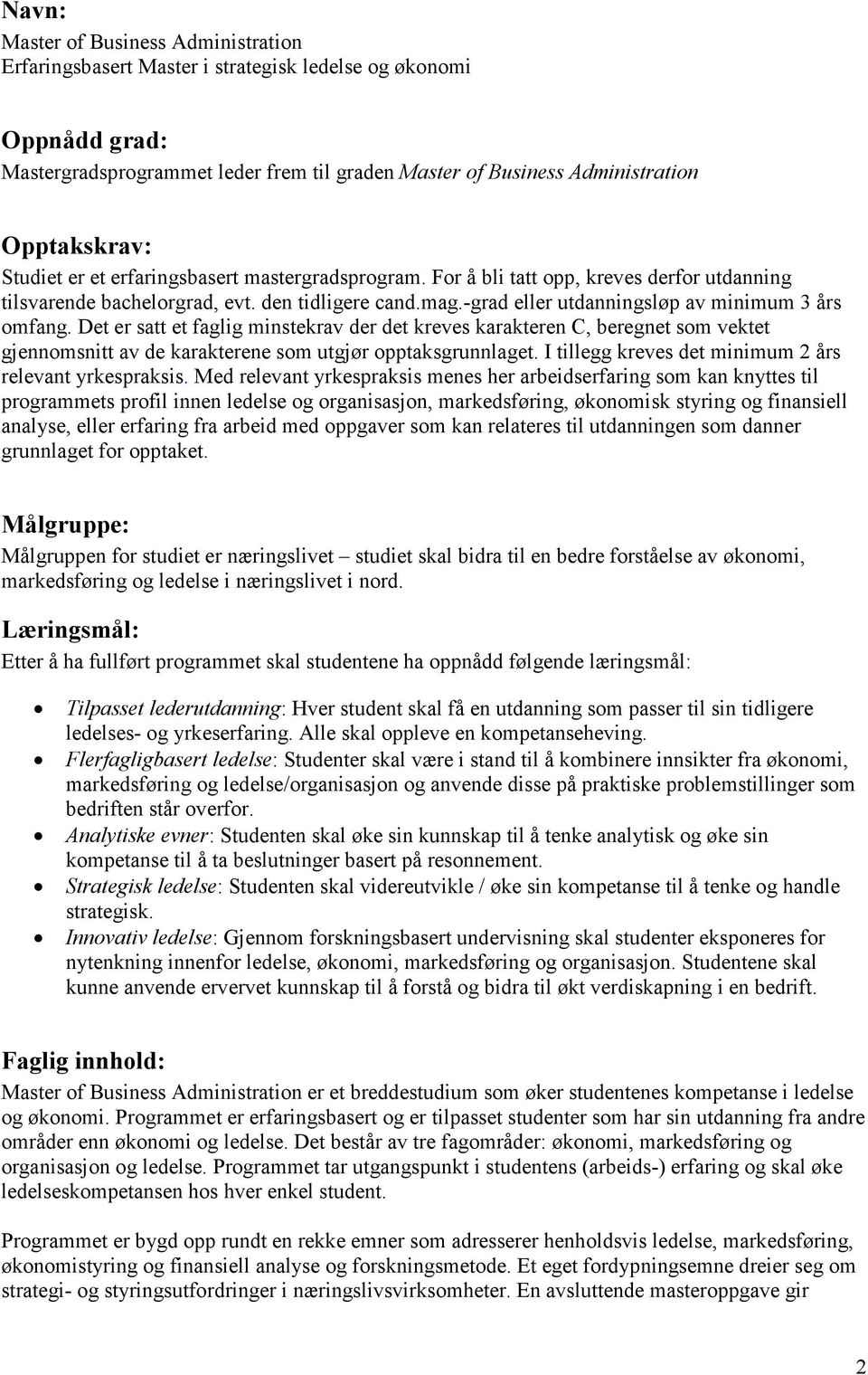 Det er satt et faglig minstekrav der det kreves karakteren C, beregnet som vektet gjennomsnitt av de karakterene som utgjør opptaksgrunnlaget. I tillegg kreves det minimum 2 års relevant yrkespraksis.